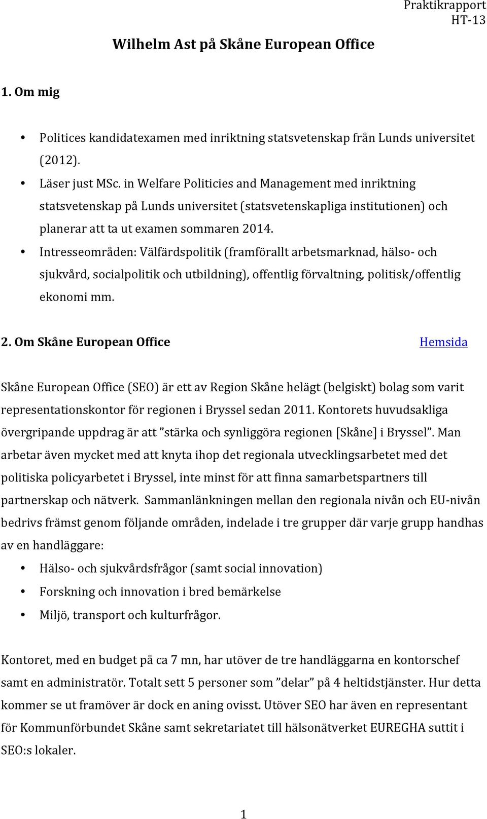 Intresseområden: Välfärdspolitik (framförallt arbetsmarknad, hälso- och sjukvård, socialpolitik och utbildning), offentlig förvaltning, politisk/offentlig ekonomi mm. 2.