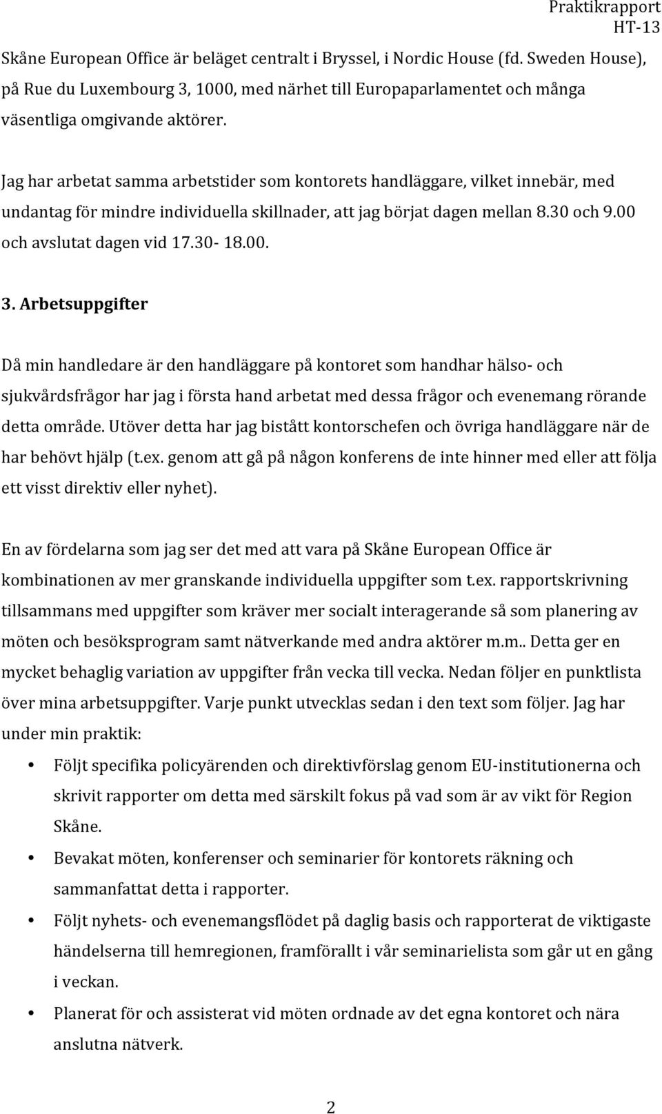 00. 3. Arbetsuppgifter Då min handledare är den handläggare på kontoret som handhar hälso- och sjukvårdsfrågor har jag i första hand arbetat med dessa frågor och evenemang rörande detta område.