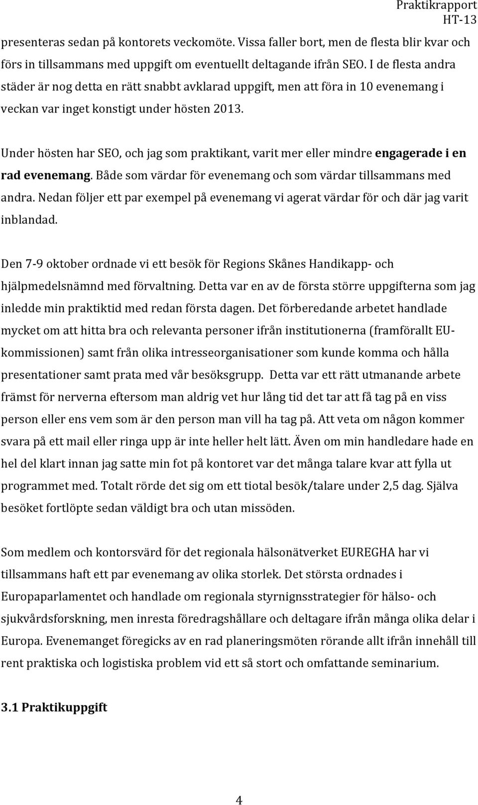 Under hösten har SEO, och jag som praktikant, varit mer eller mindre engagerade i en rad evenemang. Både som värdar för evenemang och som värdar tillsammans med andra.