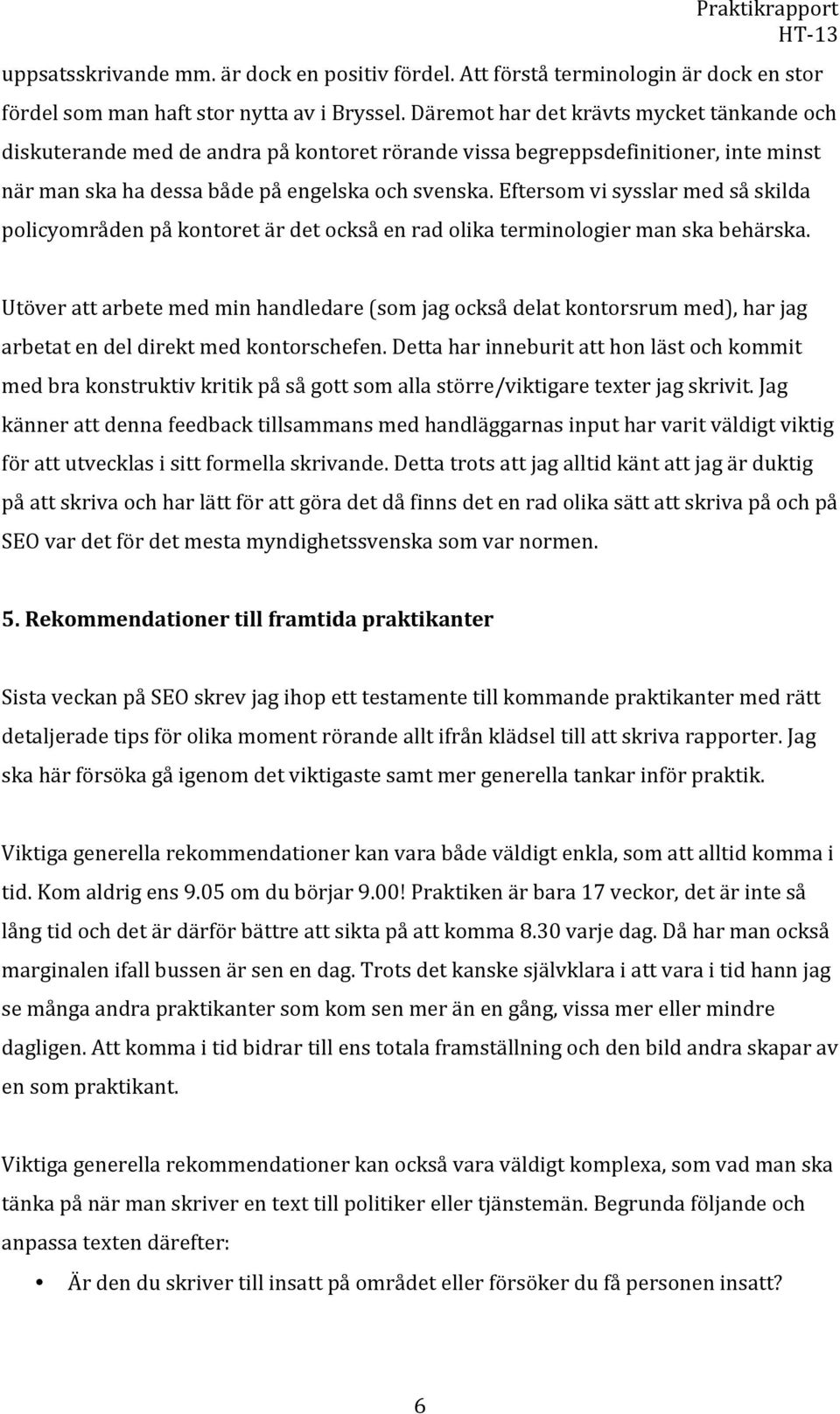 Eftersom vi sysslar med så skilda policyområden på kontoret är det också en rad olika terminologier man ska behärska.