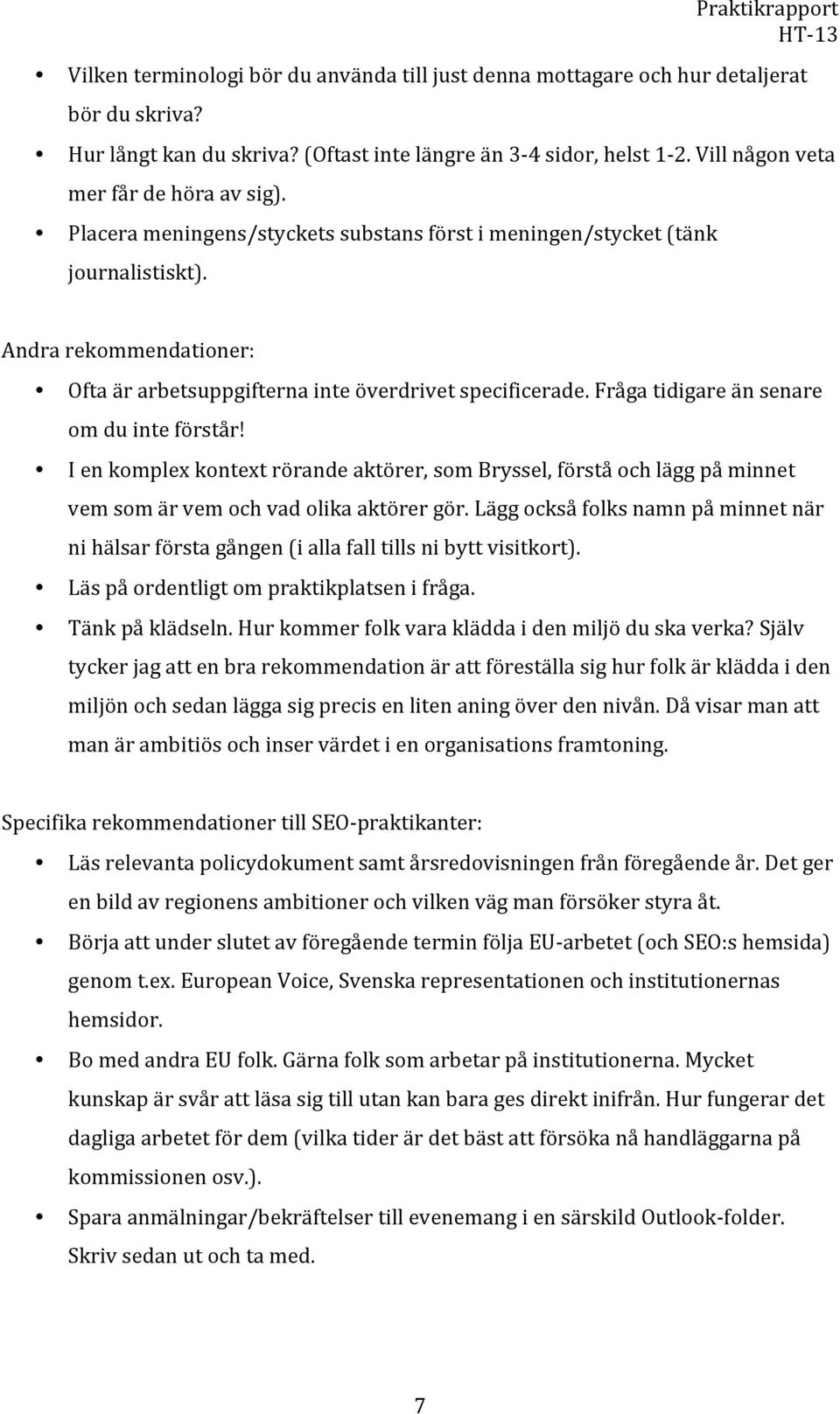 Andra rekommendationer: Ofta är arbetsuppgifterna inte överdrivet specificerade. Fråga tidigare än senare om du inte förstår!