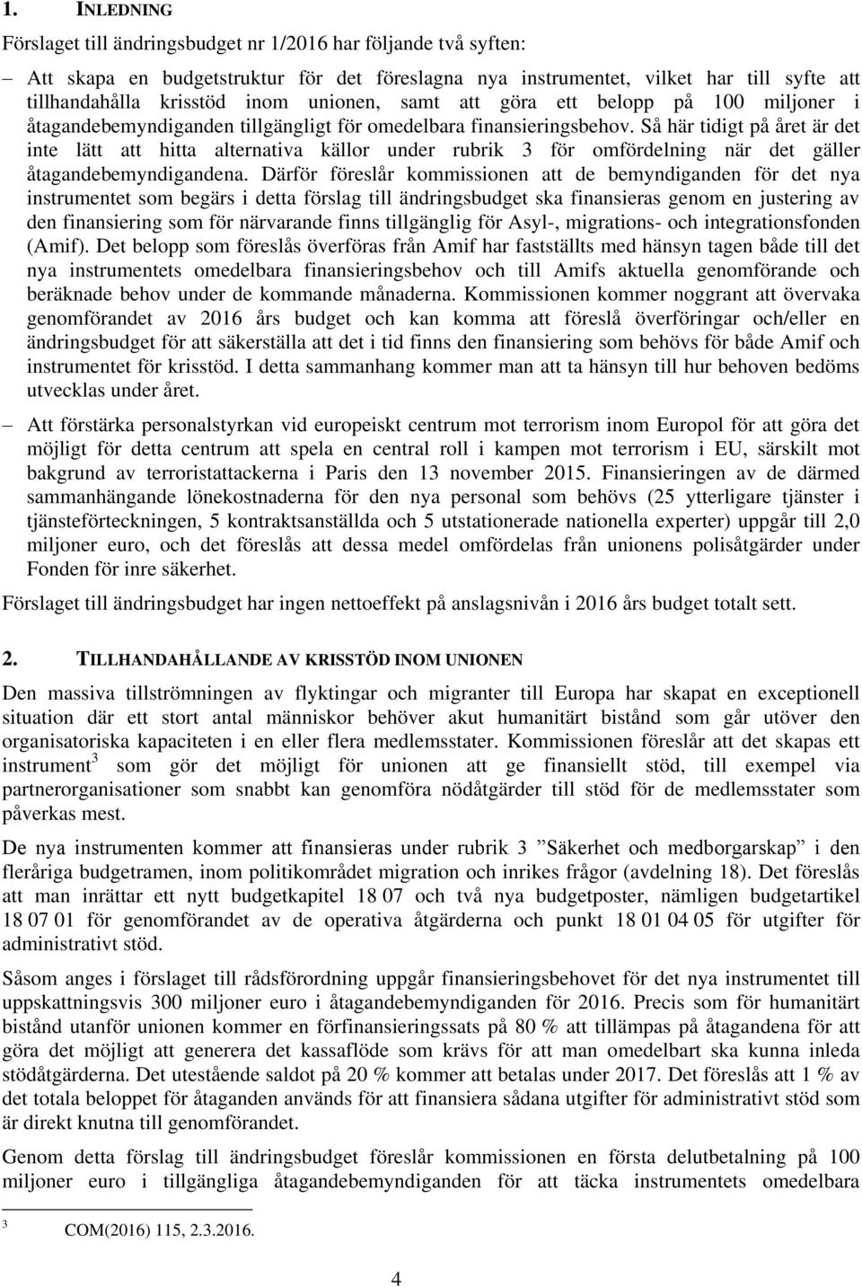 Så här tidigt på året är det inte lätt att hitta alternativa källor under rubrik 3 för omfördelning när det gäller åtagandebemyndigandena.