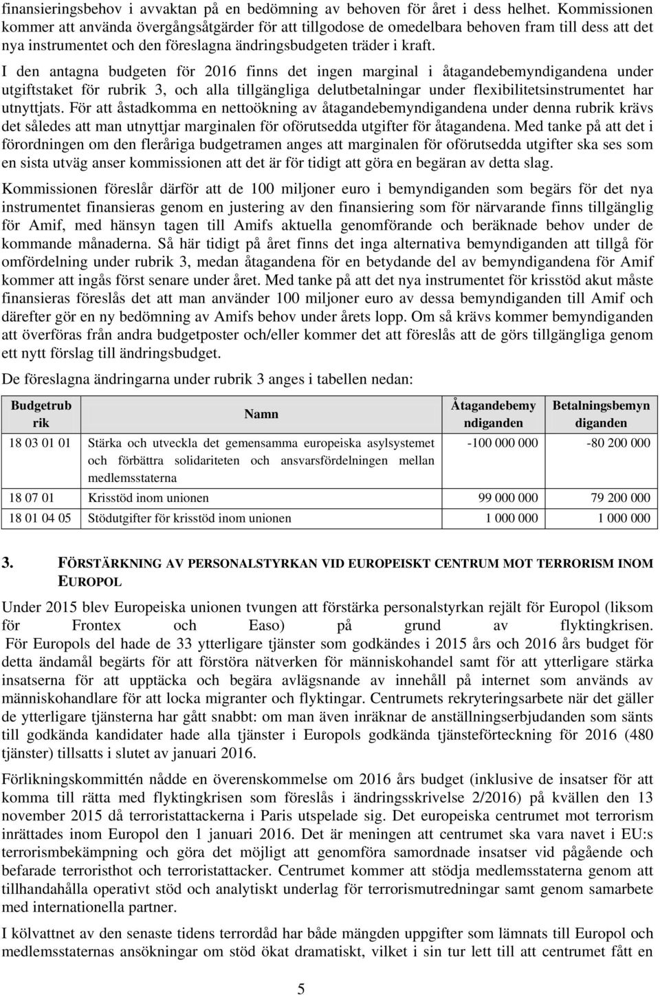 I den antagna budgeten för 2016 finns det ingen marginal i åtagandebemyndigandena under utgiftstaket för rubrik 3, och alla tillgängliga delutbetalningar under flexibilitetsinstrumentet har