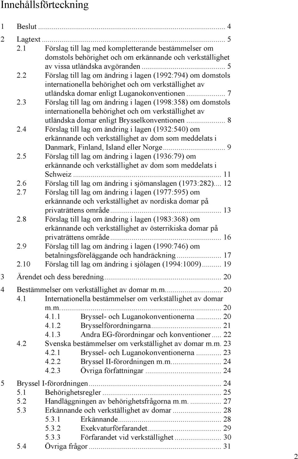 2 Förslag till lag om ändring i lagen (1992:794) om domstols internationella behörighet och om verkställighet av utländska domar enligt Luganokonventionen... 7 2.