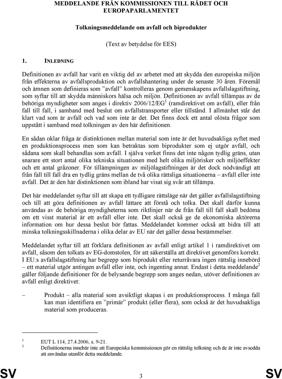 Föremål och ämnen som definieras som avfall kontrolleras genom gemenskapens avfallslagstiftning, som syftar till att skydda människors hälsa och miljön.