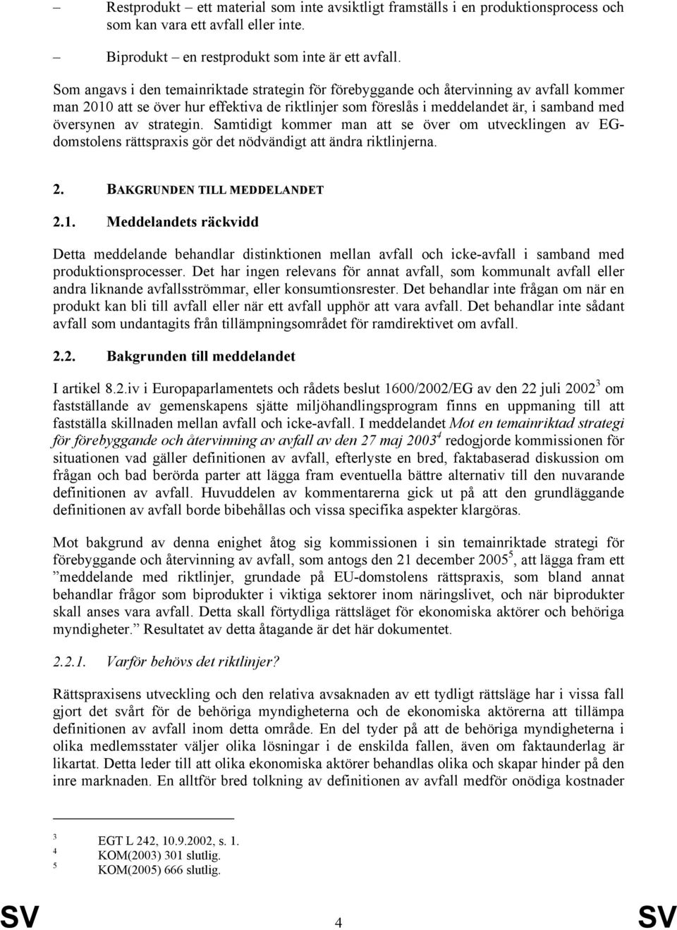 strategin. Samtidigt kommer man att se över om utvecklingen av EGdomstolens rättspraxis gör det nödvändigt att ändra riktlinjerna. 2. BAKGRUNDEN TILL MEDDELANDET 2.1.