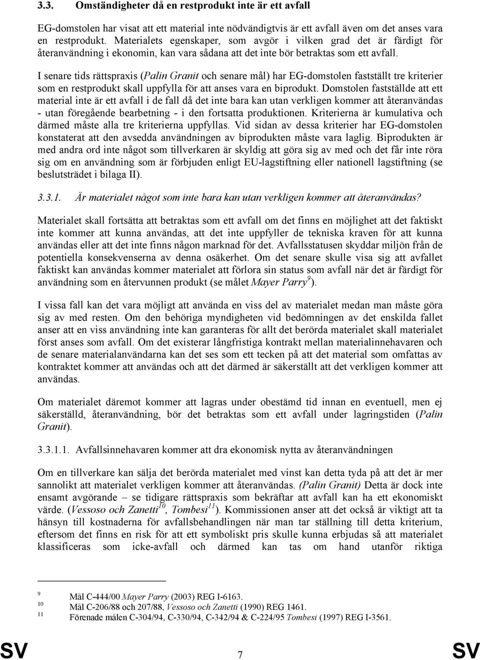 I senare tids rättspraxis (Palin Granit och senare mål) har EG-domstolen fastställt tre kriterier som en restprodukt skall uppfylla för att anses vara en biprodukt.