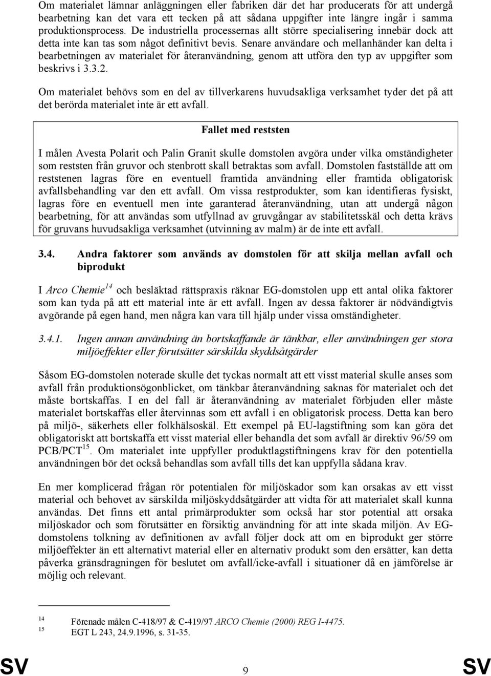 Senare användare och mellanhänder kan delta i bearbetningen av materialet för återanvändning, genom att utföra den typ av uppgifter som beskrivs i 3.3.2.