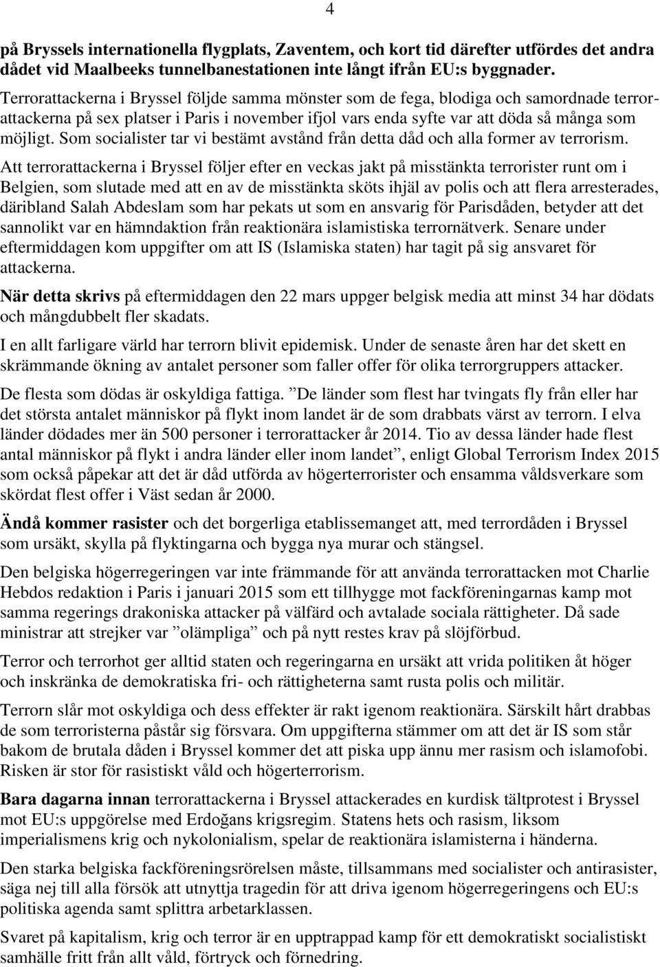 Som socialister tar vi bestämt avstånd från detta dåd och alla former av terrorism.