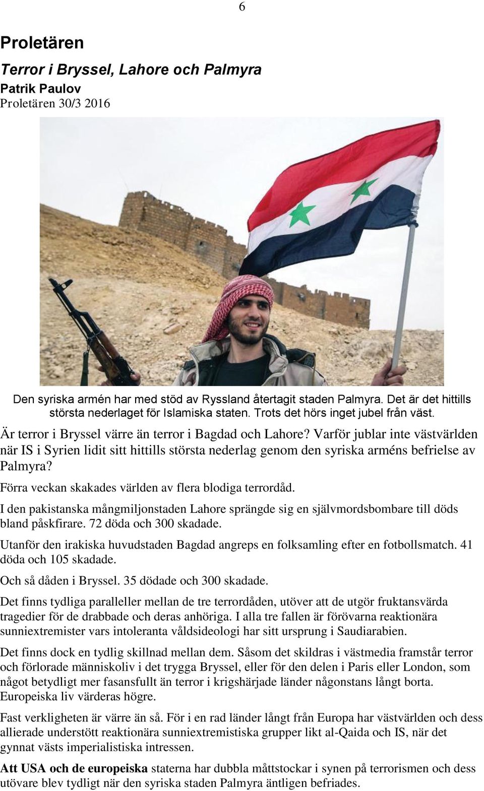 Varför jublar inte västvärlden när IS i Syrien lidit sitt hittills största nederlag genom den syriska arméns befrielse av Palmyra? Förra veckan skakades världen av flera blodiga terrordåd.