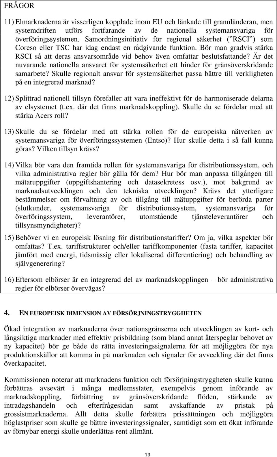 Bör man gradvis stärka RSCI så att deras ansvarsområde vid behov även omfattar beslutsfattande? Är det nuvarande nationella ansvaret för systemsäkerhet ett hinder för gränsöverskridande samarbete?