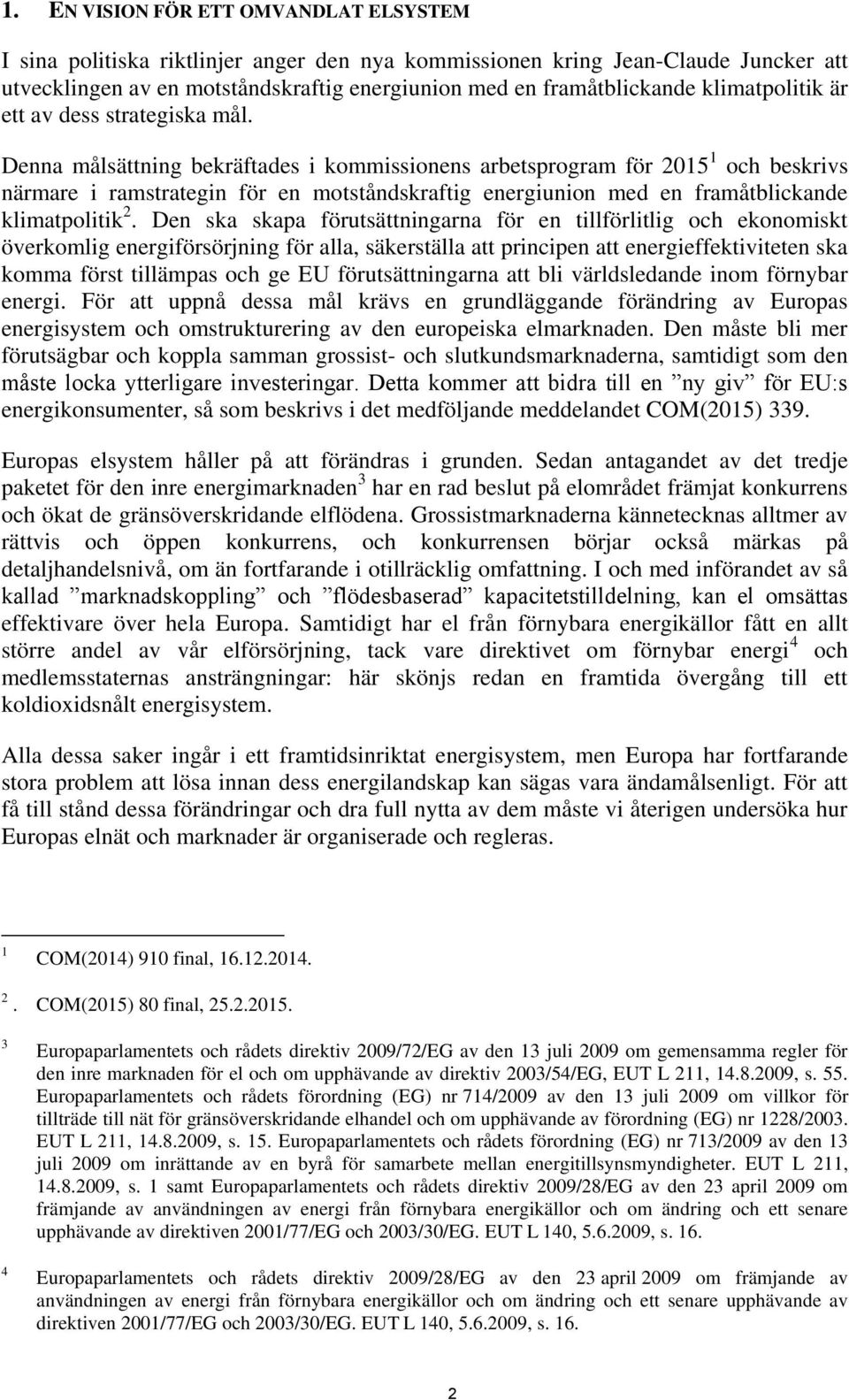 Denna målsättning bekräftades i kommissionens arbetsprogram för 2015 1 och beskrivs närmare i ramstrategin för en motståndskraftig energiunion med en framåtblickande klimatpolitik 2.