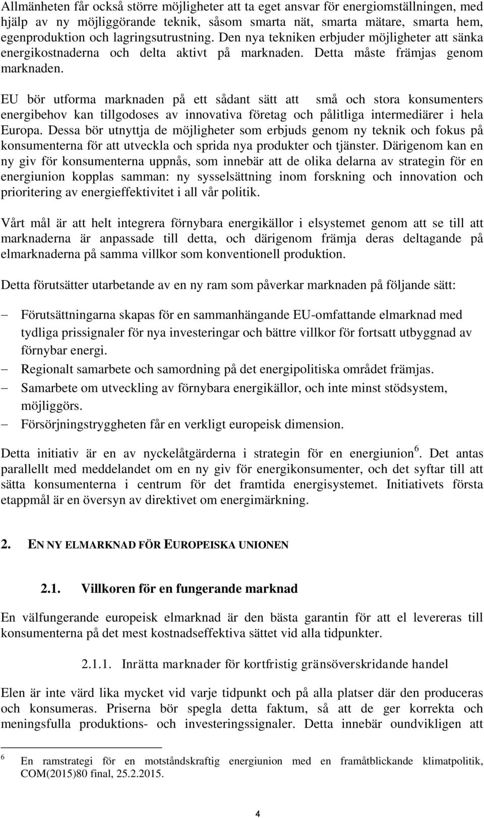 EU bör utforma marknaden på ett sådant sätt att små och stora konsumenters energibehov kan tillgodoses av innovativa företag och pålitliga intermediärer i hela Europa.