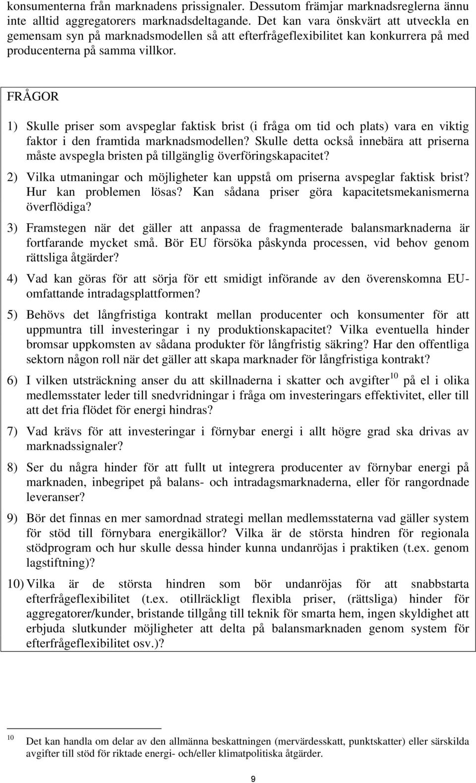 FRÅGOR 1) Skulle priser som avspeglar faktisk brist (i fråga om tid och plats) vara en viktig faktor i den framtida marknadsmodellen?