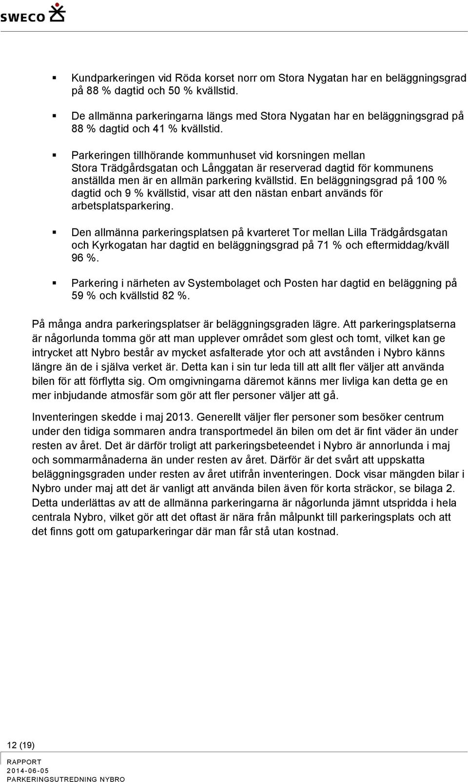 Parkeringen tillhörande kommunhuset vid korsningen mellan Stora Trädgårdsgatan och Långgatan är reserverad dagtid för kommunens anställda men är en allmän parkering kvällstid.