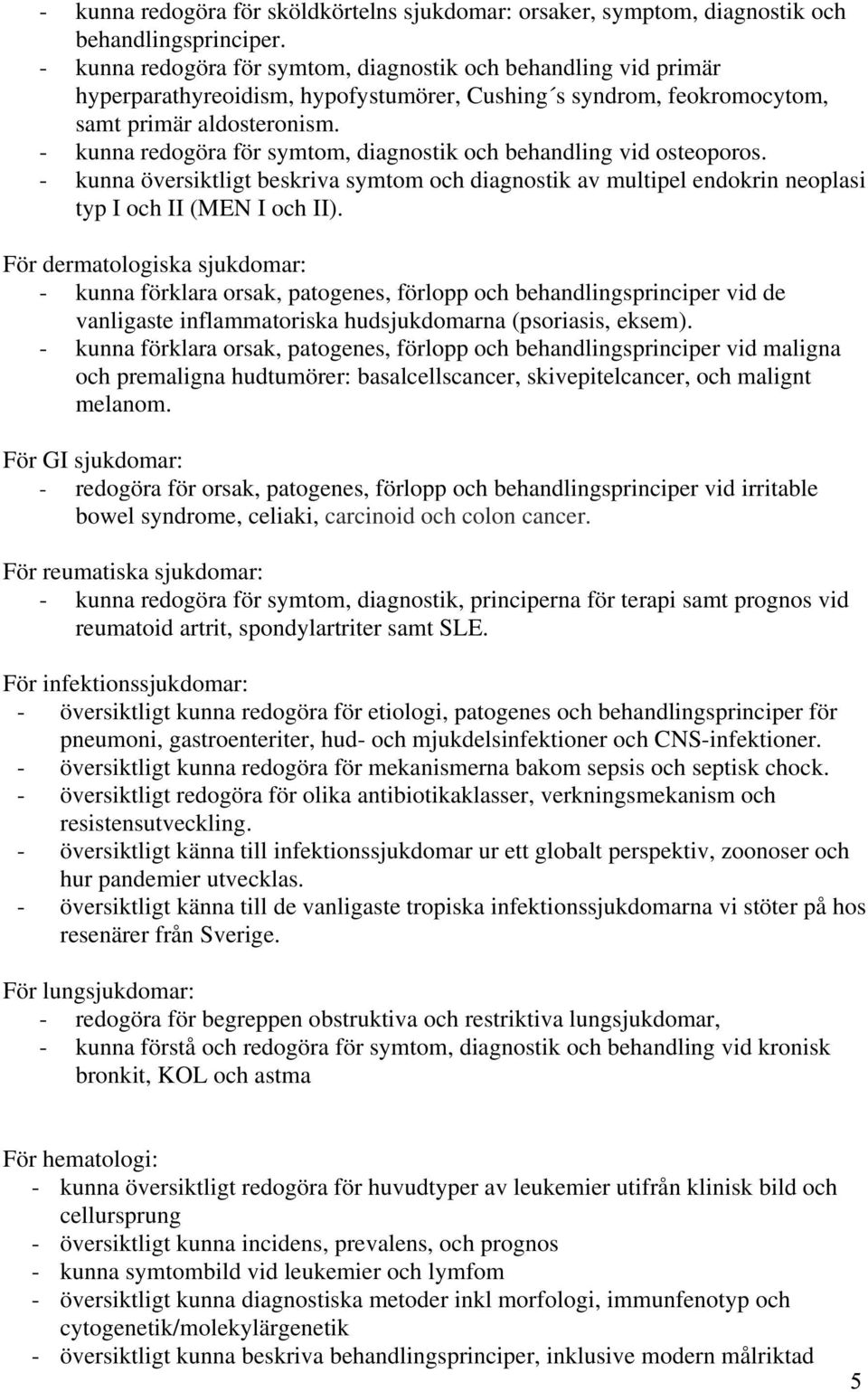 - kunna redogöra för symtom, diagnostik och behandling vid osteoporos. - kunna översiktligt beskriva symtom och diagnostik av multipel endokrin neoplasi typ I och II (MEN I och II).