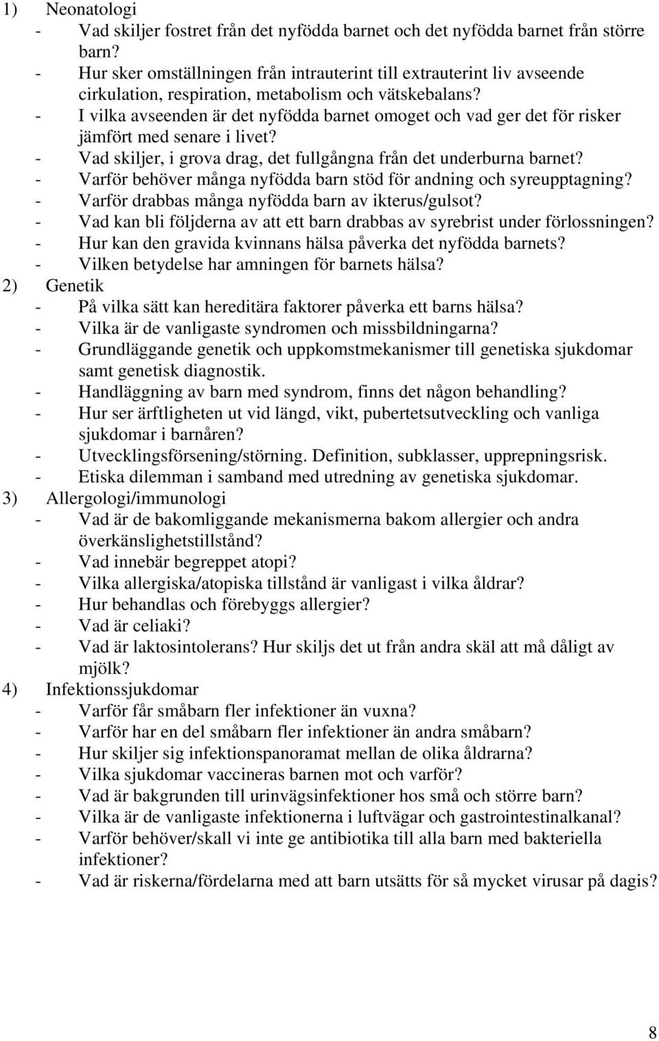 - I vilka avseenden är det nyfödda barnet omoget och vad ger det för risker jämfört med senare i livet? - Vad skiljer, i grova drag, det fullgångna från det underburna barnet?