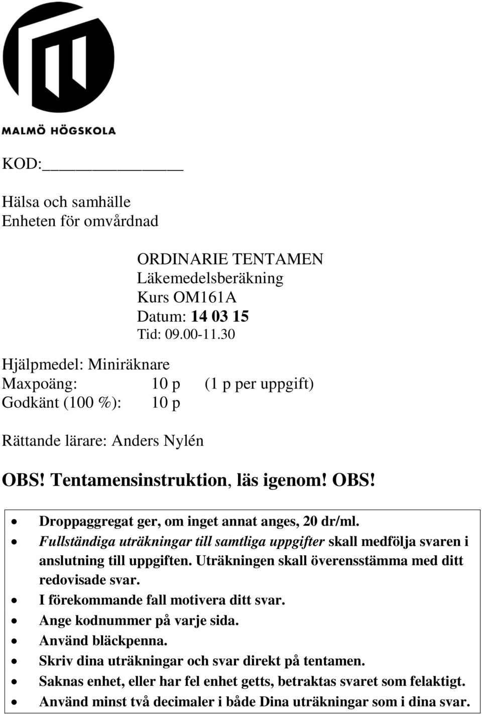 Fullständiga uträkningar till samtliga uppgifter skall medfölja svaren i anslutning till uppgiften. Uträkningen skall överensstämma med ditt redovisade svar.