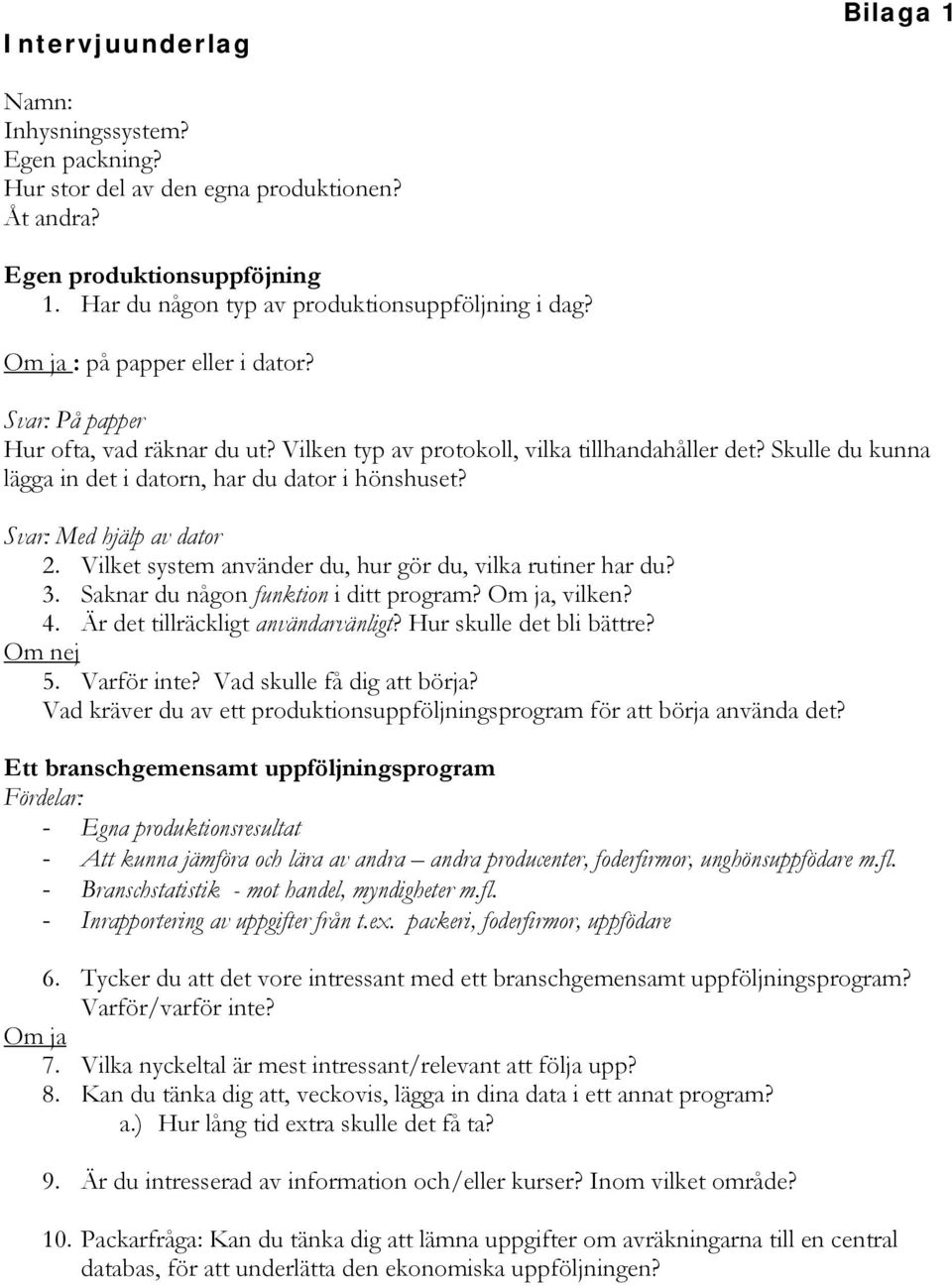 Svar: Med hjälp av dator 2. Vilket system använder du, hur gör du, vilka rutiner har du? 3. Saknar du någon funktion i ditt program? Om ja, vilken? 4. Är det tillräckligt användarvänligt?