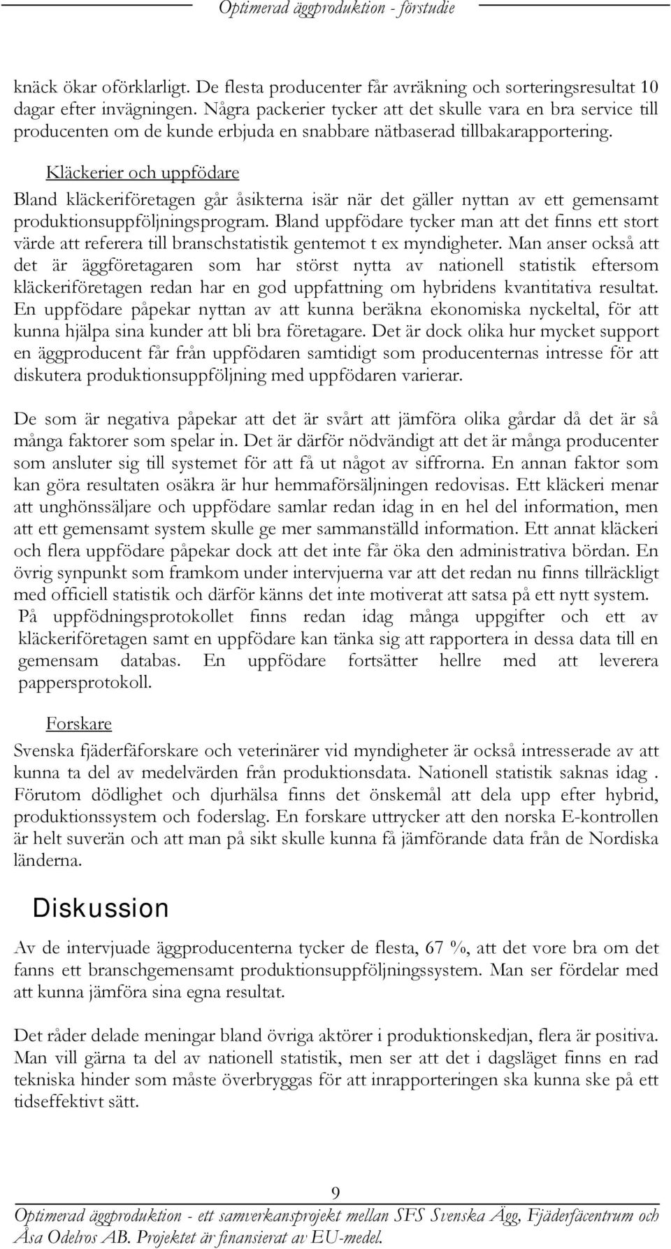 Kläckerier och uppfödare Bland kläckeriföretagen går åsikterna isär när det gäller nyttan av ett gemensamt produktionsuppföljningsprogram.