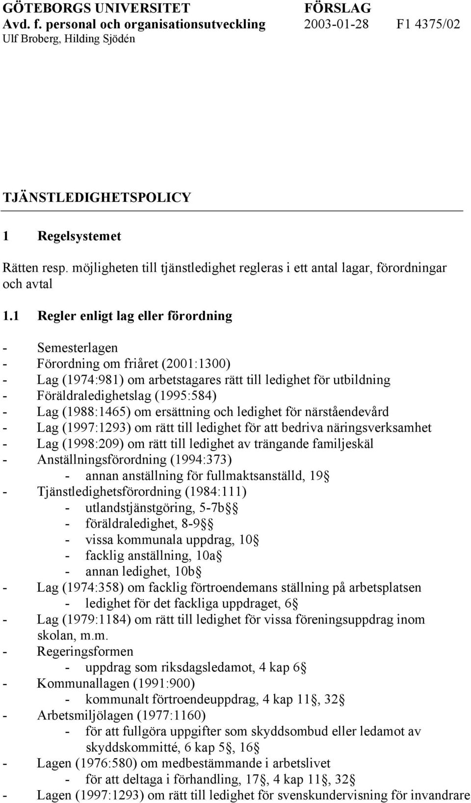 1 Regler enligt lag eller förordning - Semesterlagen - Förordning om friåret (2001:1300) - Lag (1974:981) om arbetstagares rätt till ledighet för utbildning - Föräldraledighetslag (1995:584) - Lag