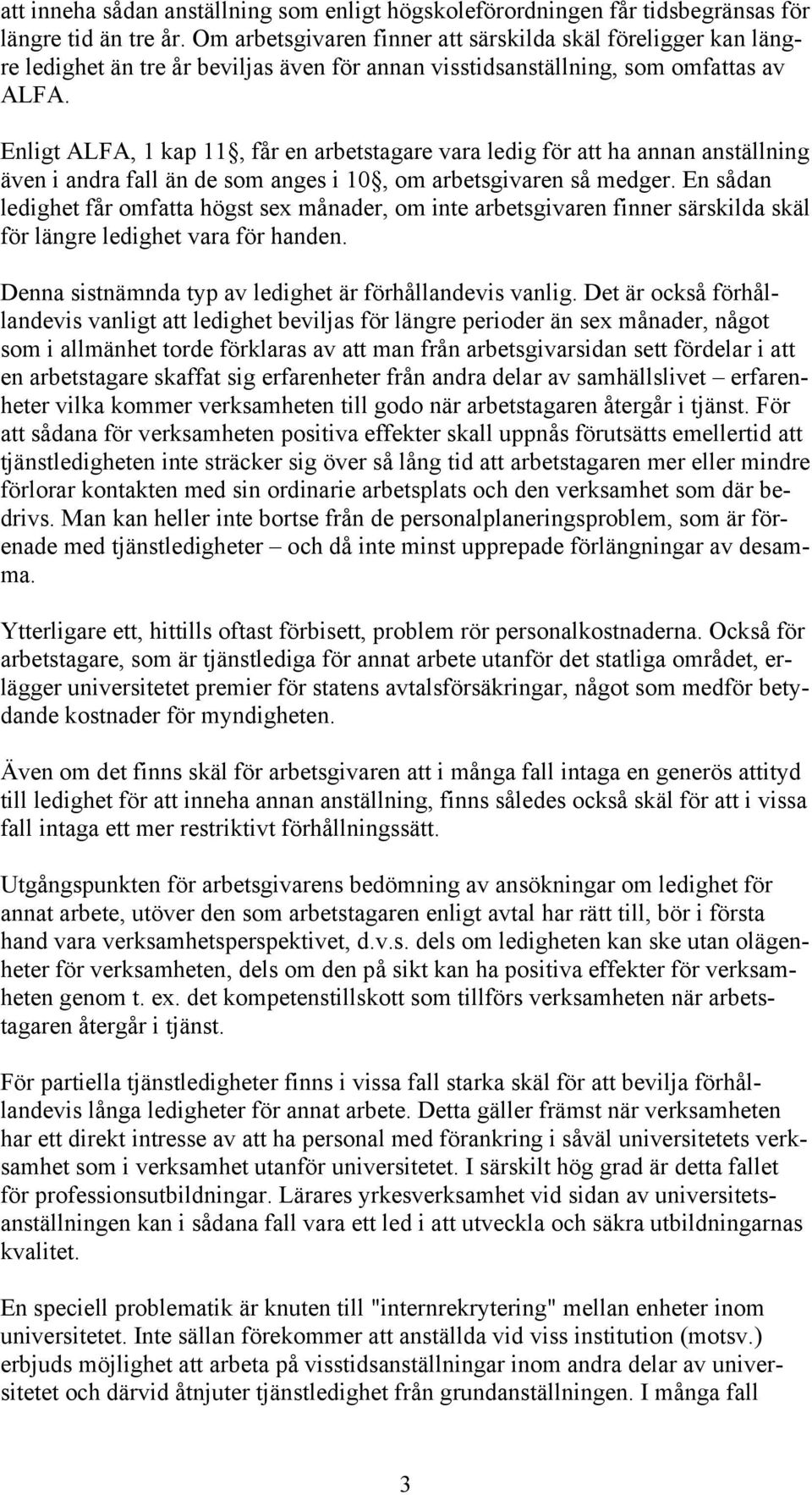 Enligt ALFA, 1 kap 11, får en arbetstagare vara ledig för att ha annan anställning även i andra fall än de som anges i 10, om arbetsgivaren så medger.