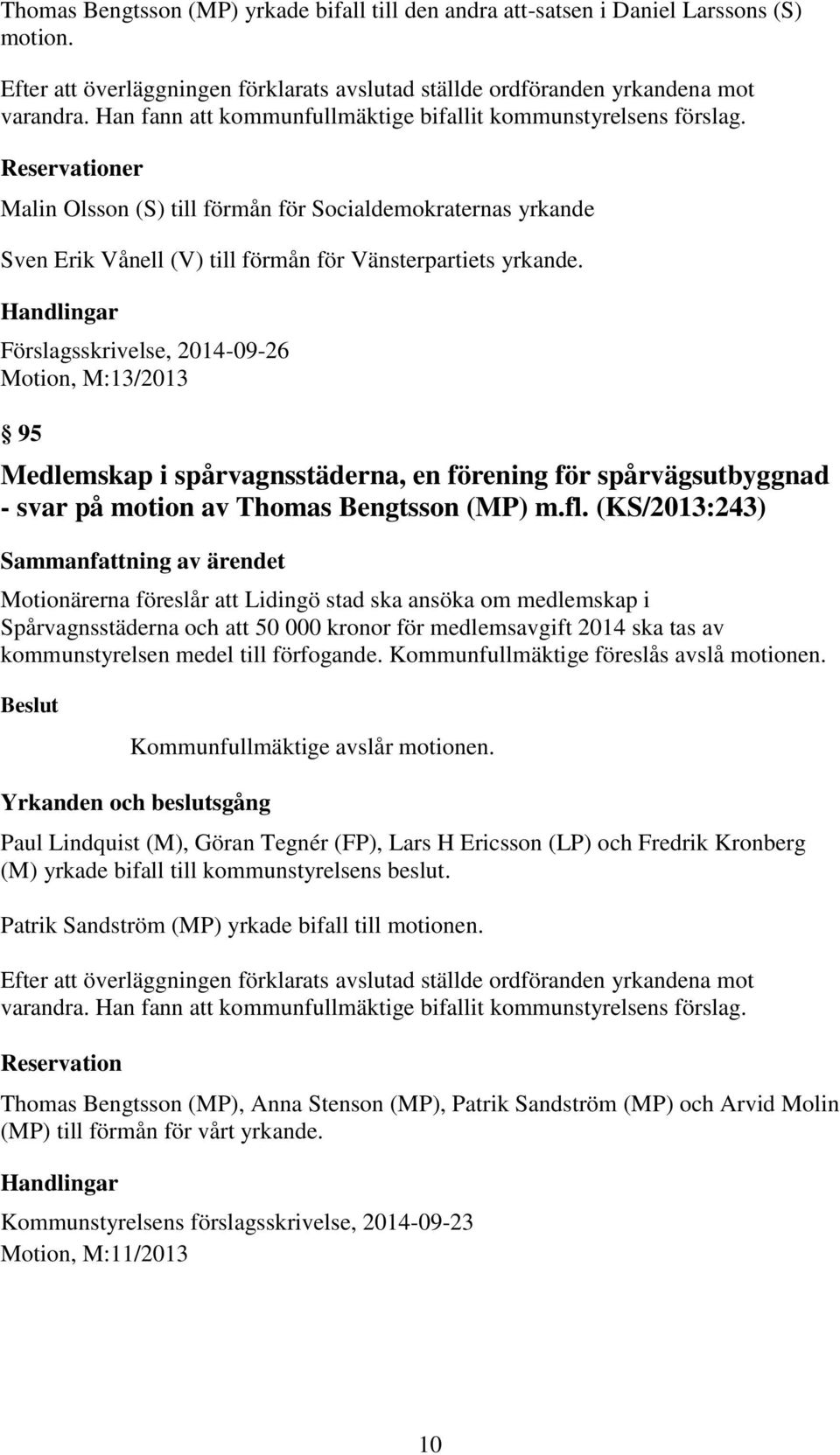 Reservationer Malin Olsson (S) till förmån för Socialdemokraternas yrkande Sven Erik Vånell (V) till förmån för Vänsterpartiets yrkande.