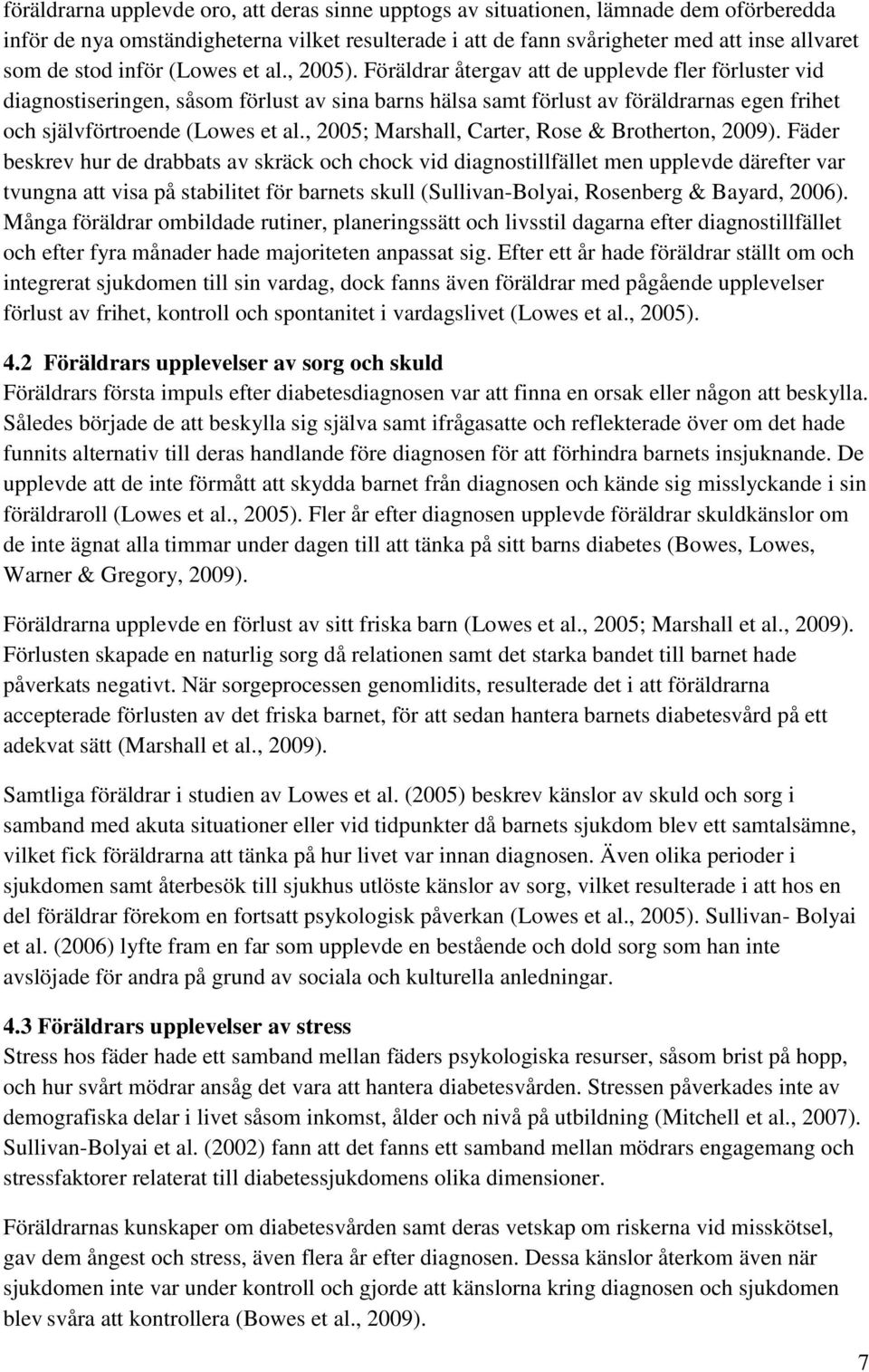 Föräldrar återgav att de upplevde fler förluster vid diagnostiseringen, såsom förlust av sina barns hälsa samt förlust av föräldrarnas egen frihet och självförtroende (Lowes et al.