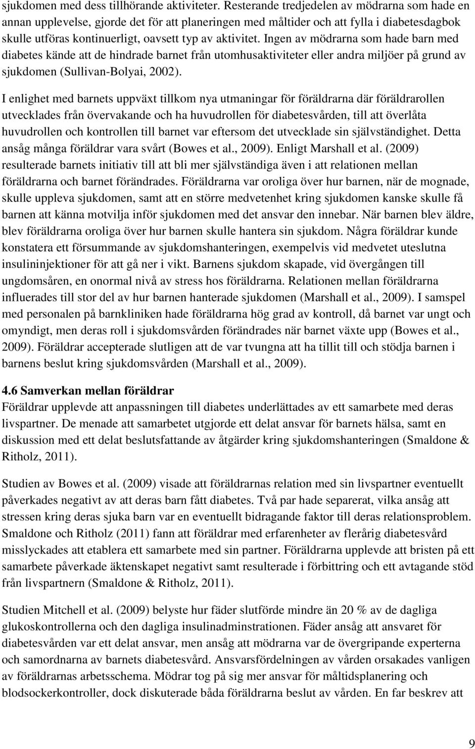 Ingen av mödrarna som hade barn med diabetes kände att de hindrade barnet från utomhusaktiviteter eller andra miljöer på grund av sjukdomen (Sullivan-Bolyai, 2002).