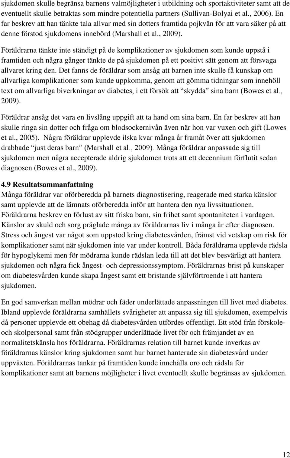 Föräldrarna tänkte inte ständigt på de komplikationer av sjukdomen som kunde uppstå i framtiden och några gånger tänkte de på sjukdomen på ett positivt sätt genom att försvaga allvaret kring den.