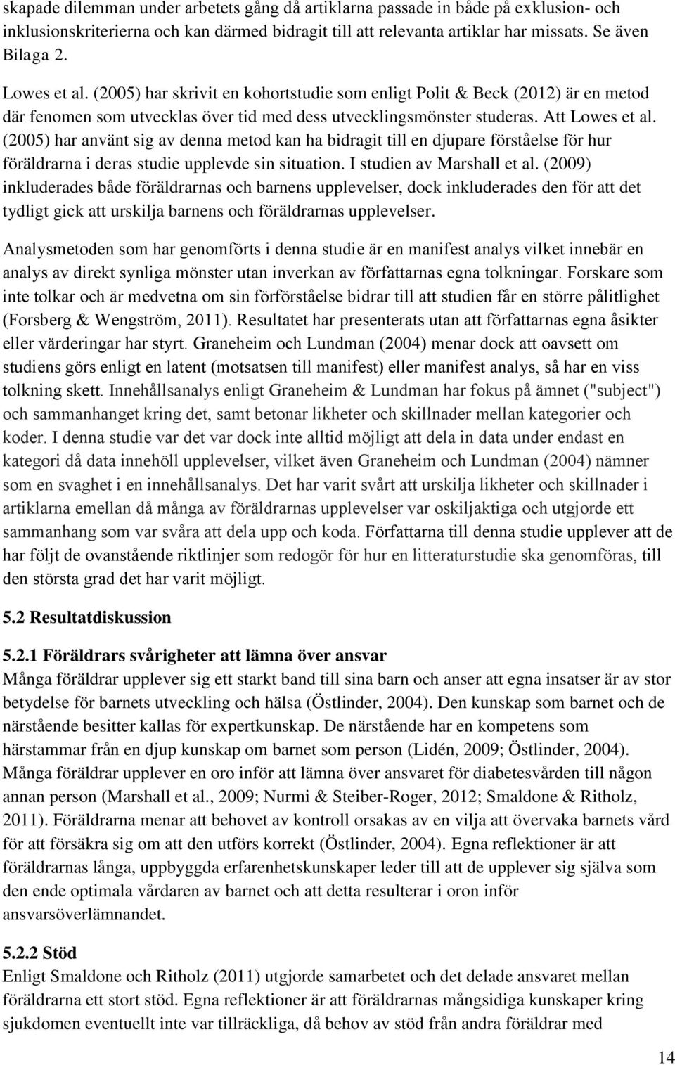 (2005) har använt sig av denna metod kan ha bidragit till en djupare förståelse för hur föräldrarna i deras studie upplevde sin situation. I studien av Marshall et al.