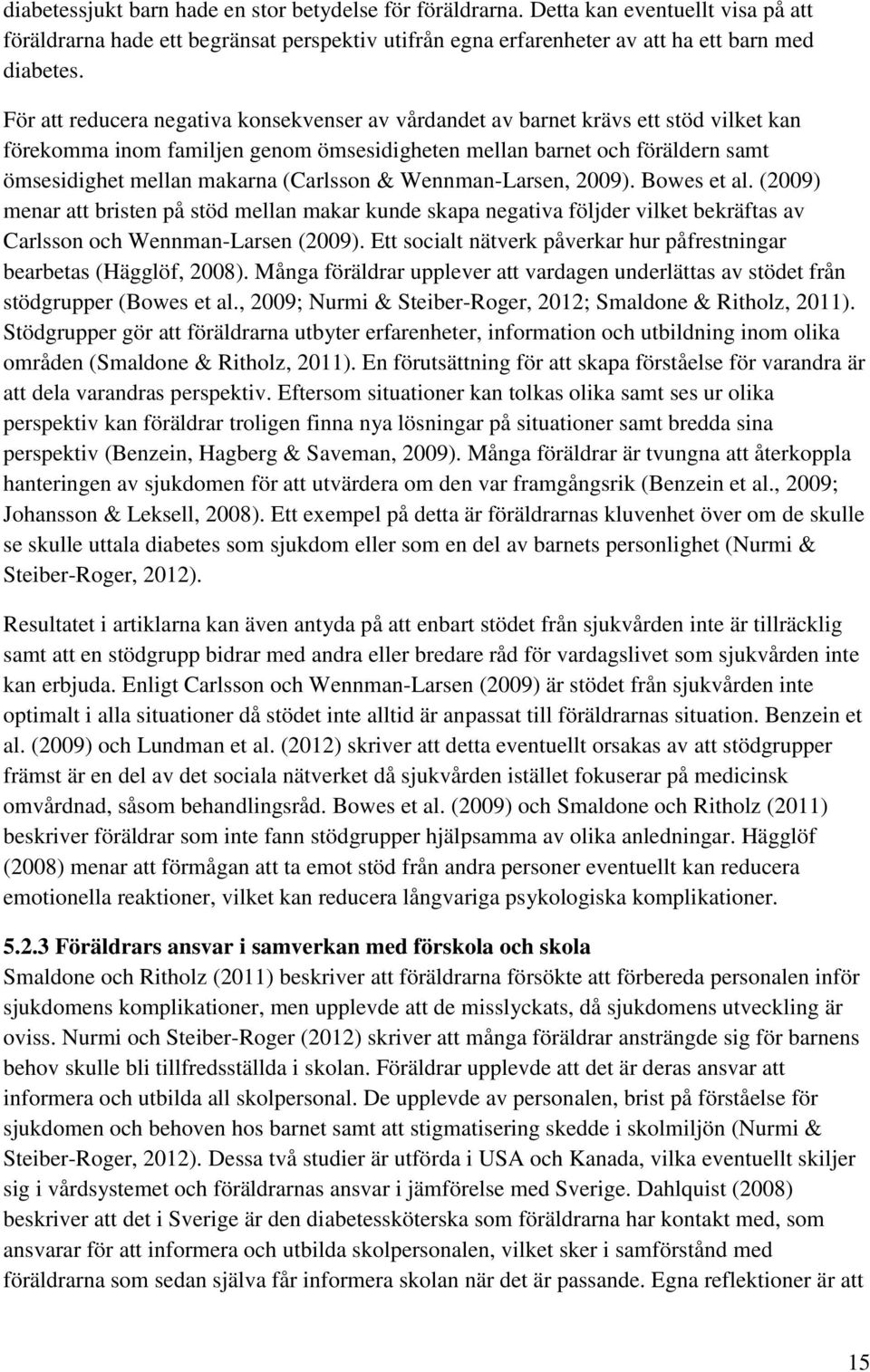 (Carlsson & Wennman-Larsen, 2009). Bowes et al. (2009) menar att bristen på stöd mellan makar kunde skapa negativa följder vilket bekräftas av Carlsson och Wennman-Larsen (2009).