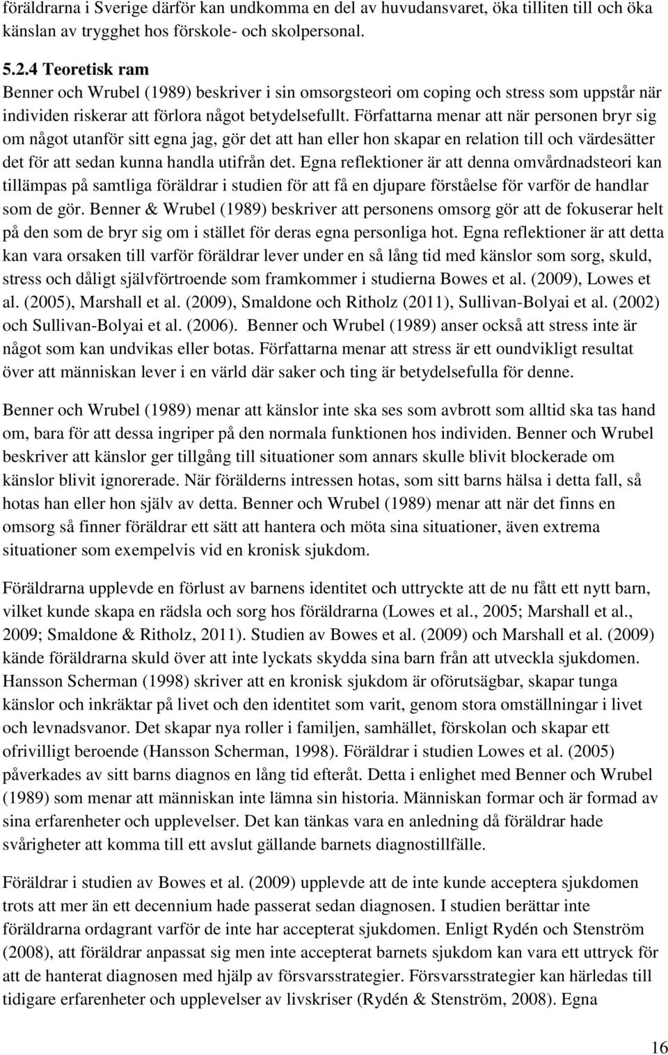 Författarna menar att när personen bryr sig om något utanför sitt egna jag, gör det att han eller hon skapar en relation till och värdesätter det för att sedan kunna handla utifrån det.