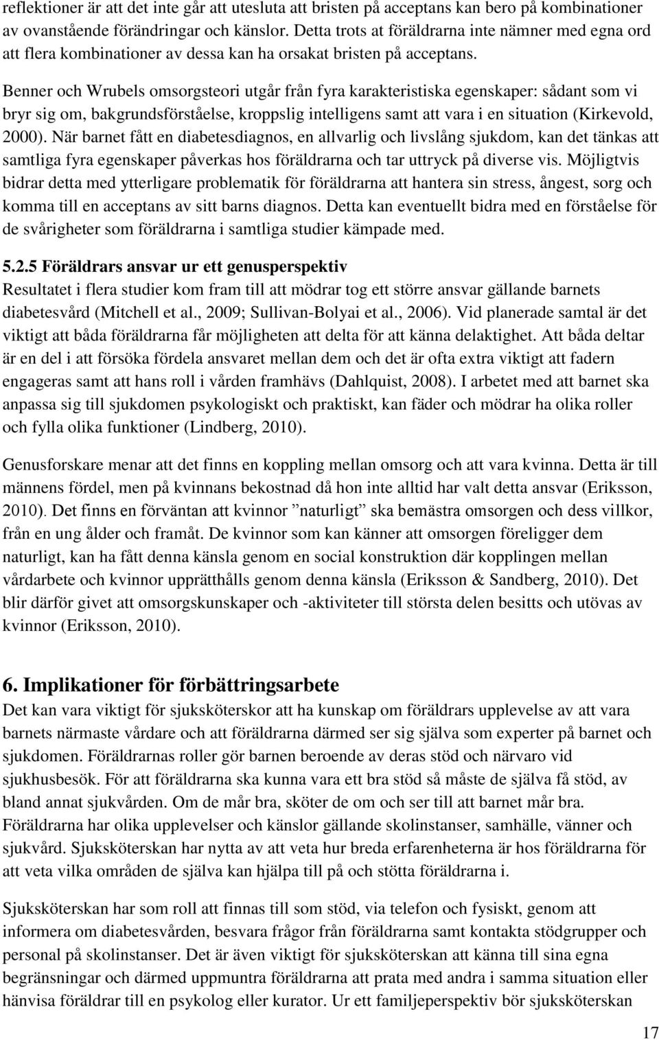 Benner och Wrubels omsorgsteori utgår från fyra karakteristiska egenskaper: sådant som vi bryr sig om, bakgrundsförståelse, kroppslig intelligens samt att vara i en situation (Kirkevold, 2000).