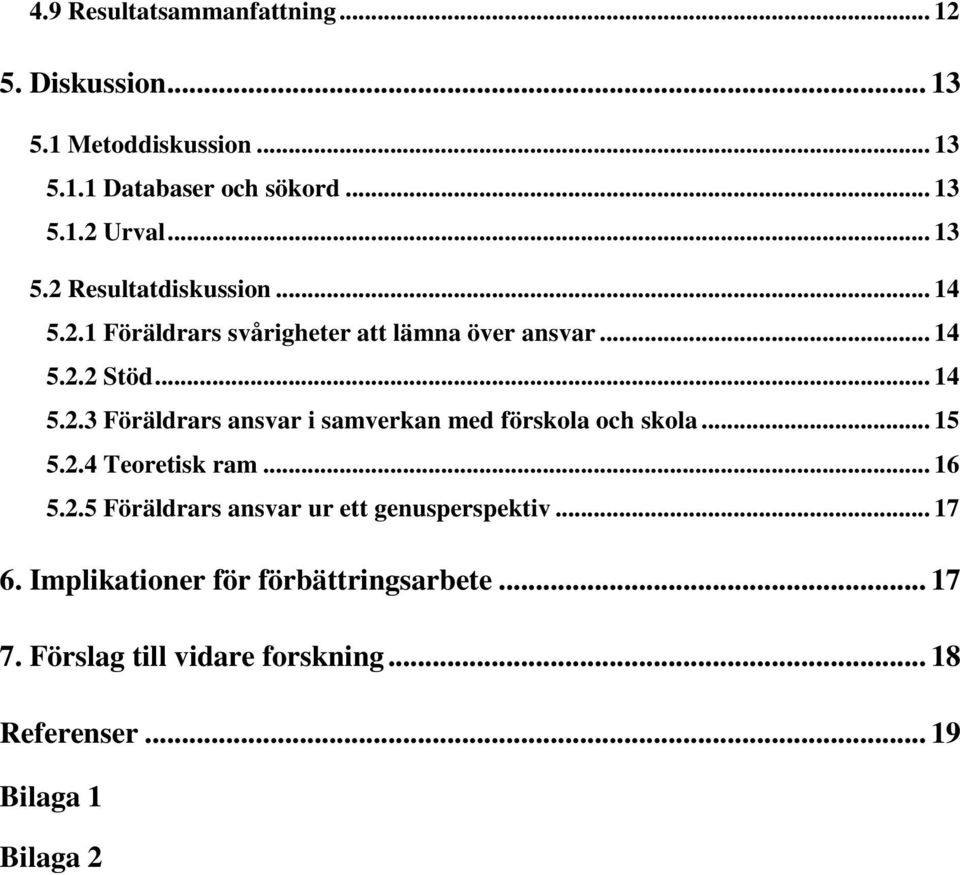 .. 15 5.2.4 Teoretisk ram... 16 5.2.5 Föräldrars ansvar ur ett genusperspektiv... 17 6.