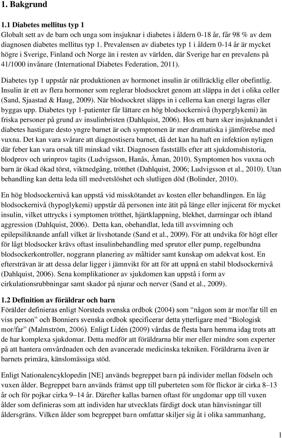 Federation, 2011). Diabetes typ 1 uppstår när produktionen av hormonet insulin är otillräcklig eller obefintlig.