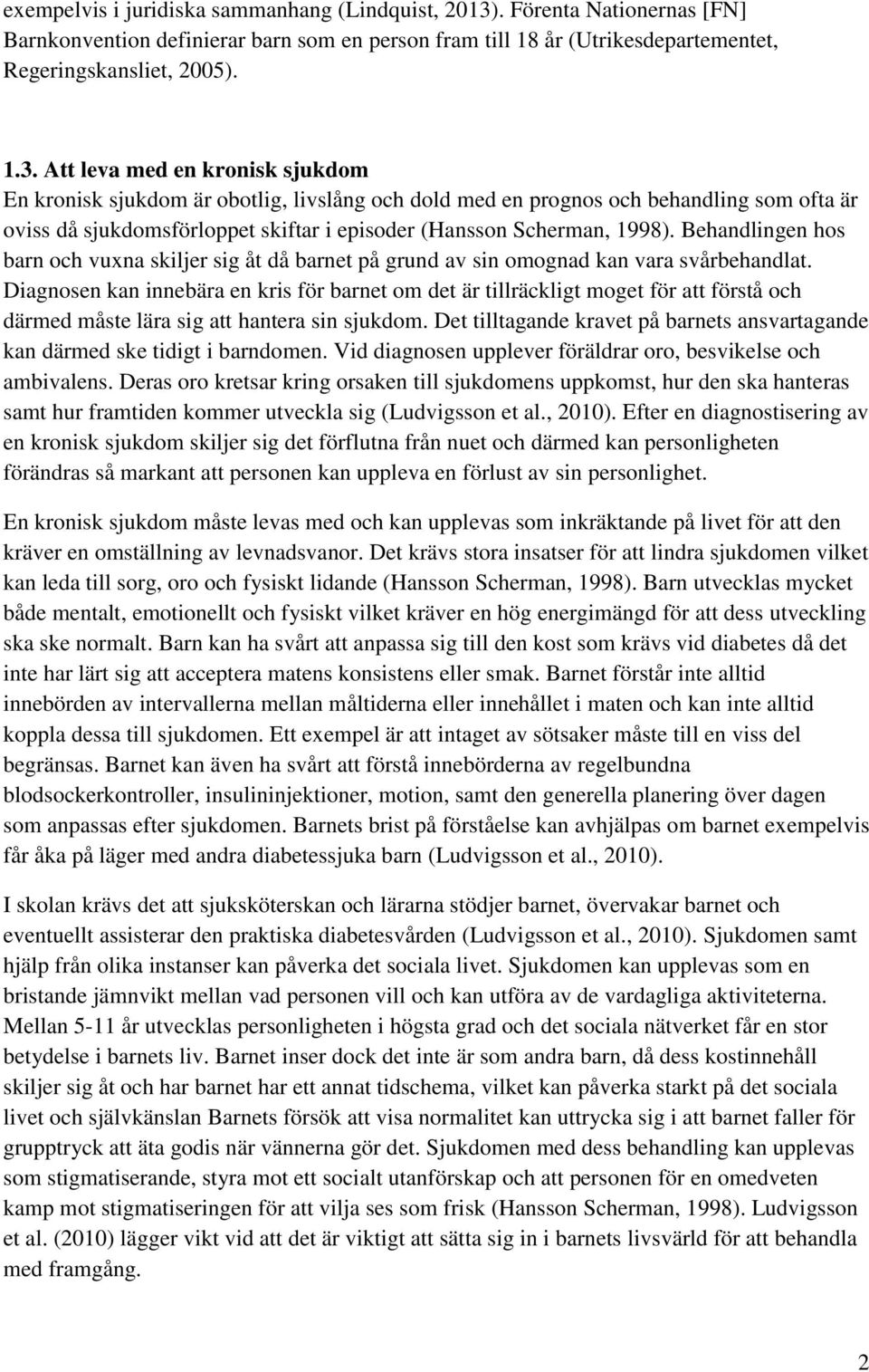 Att leva med en kronisk sjukdom En kronisk sjukdom är obotlig, livslång och dold med en prognos och behandling som ofta är oviss då sjukdomsförloppet skiftar i episoder (Hansson Scherman, 1998).