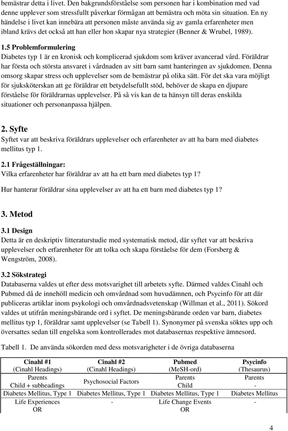 89). 1.5 Problemformulering Diabetes typ 1 är en kronisk och komplicerad sjukdom som kräver avancerad vård.