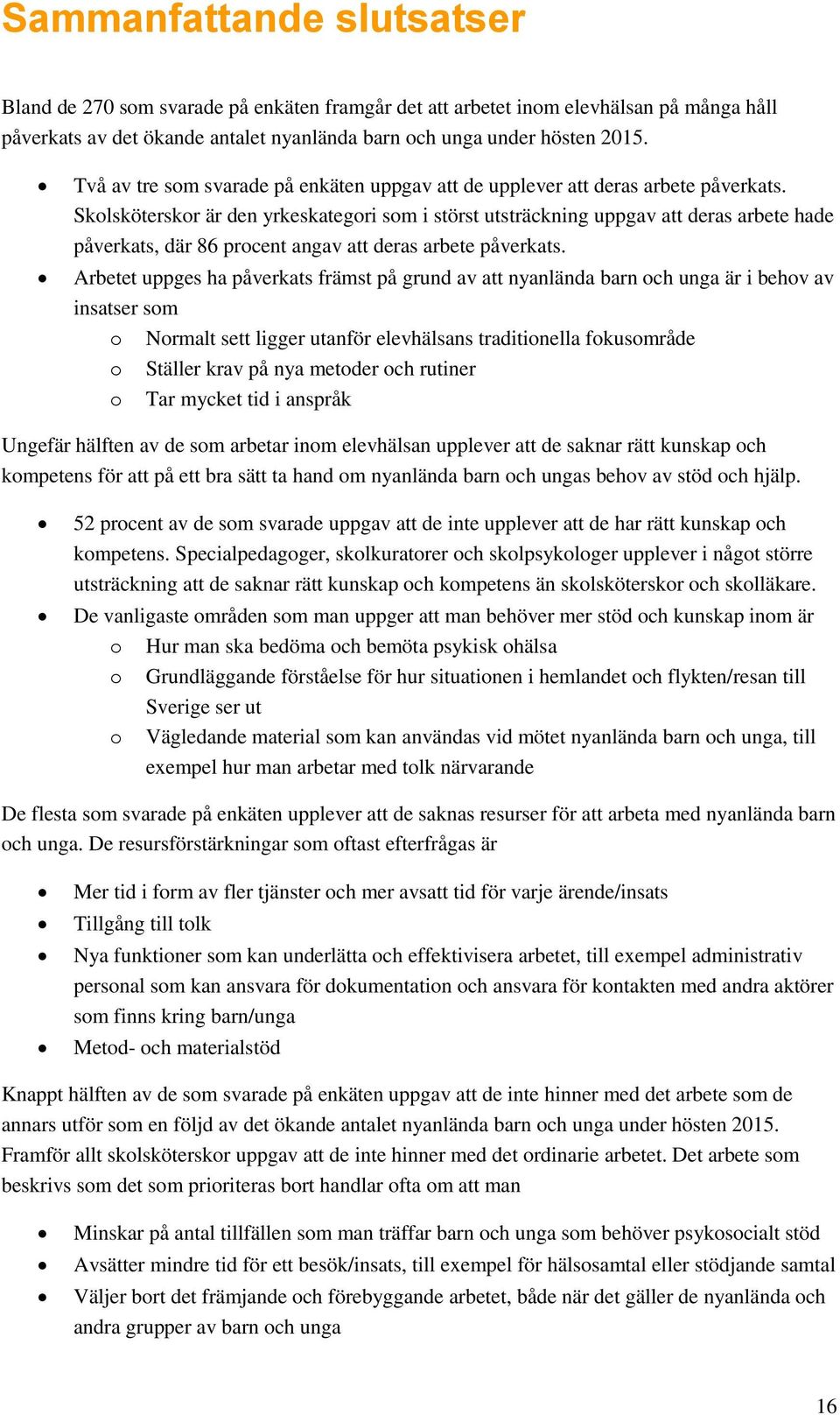 Skolsköterskor är den yrkeskategori som i störst utsträckning uppgav att deras arbete hade påverkats, där 86 procent angav att deras arbete påverkats.