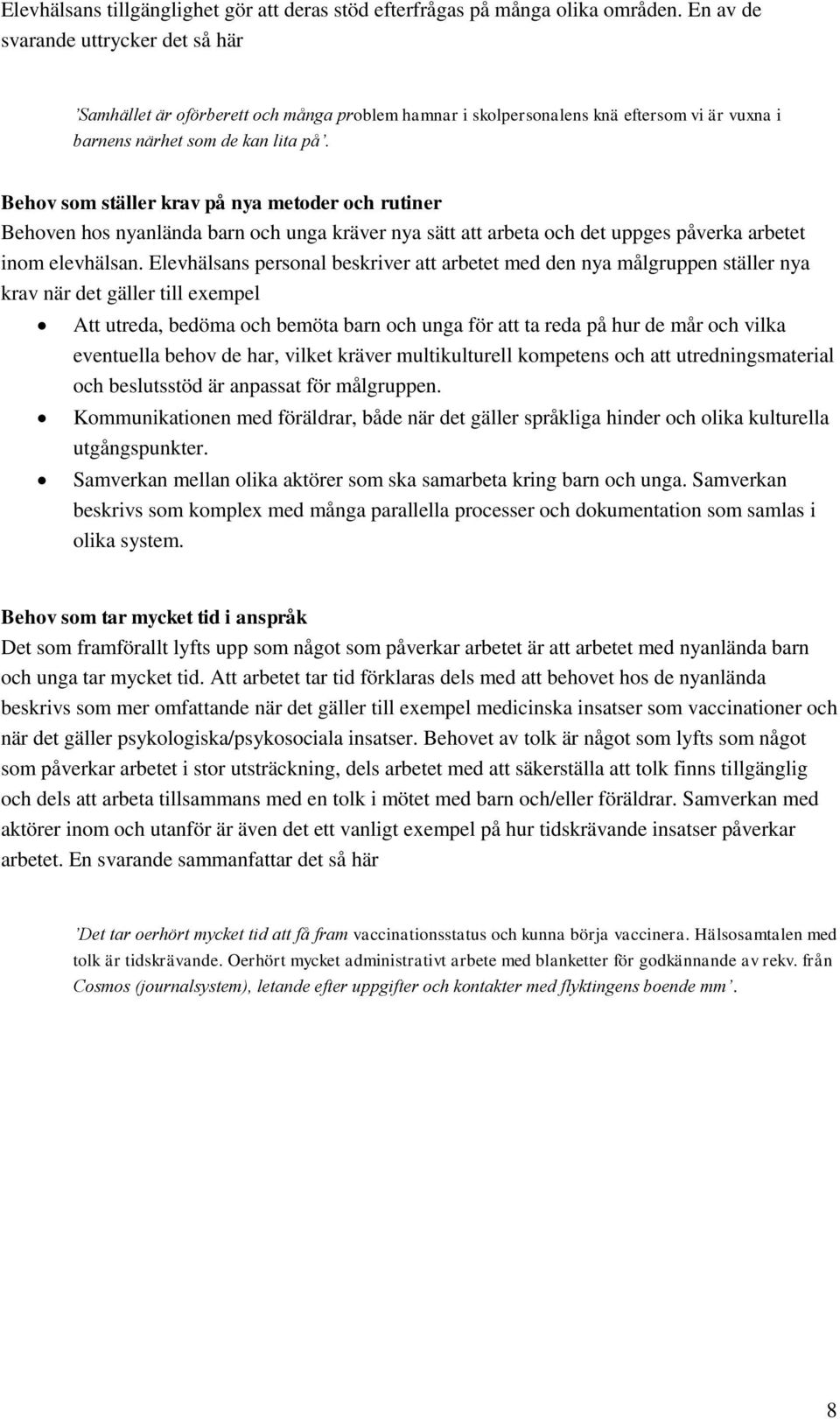 Behov som ställer krav på nya metoder och rutiner Behoven hos nyanlända barn och unga kräver nya sätt att arbeta och det uppges påverka arbetet inom elevhälsan.