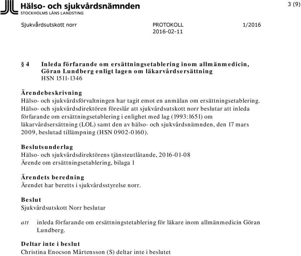 Hälso- och sjukvårdsdirektören föreslår sjukvårdsutskott norr beslutar inleda förfarande om ersättningsetablering i enlighet med lag (1993:1651) om läkarvårdsersättning (LOL) samt den av hälso-