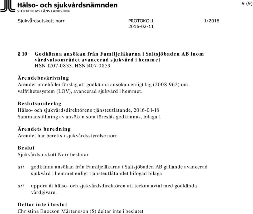 sunderlag Hälso- och sjukvårdsdirektörens tjänsteutlåtande, 2016-01-18 Sammanställning av ansökan som föreslås godkännas, bilaga 1 godkänna ansökan från Familjeläkarna