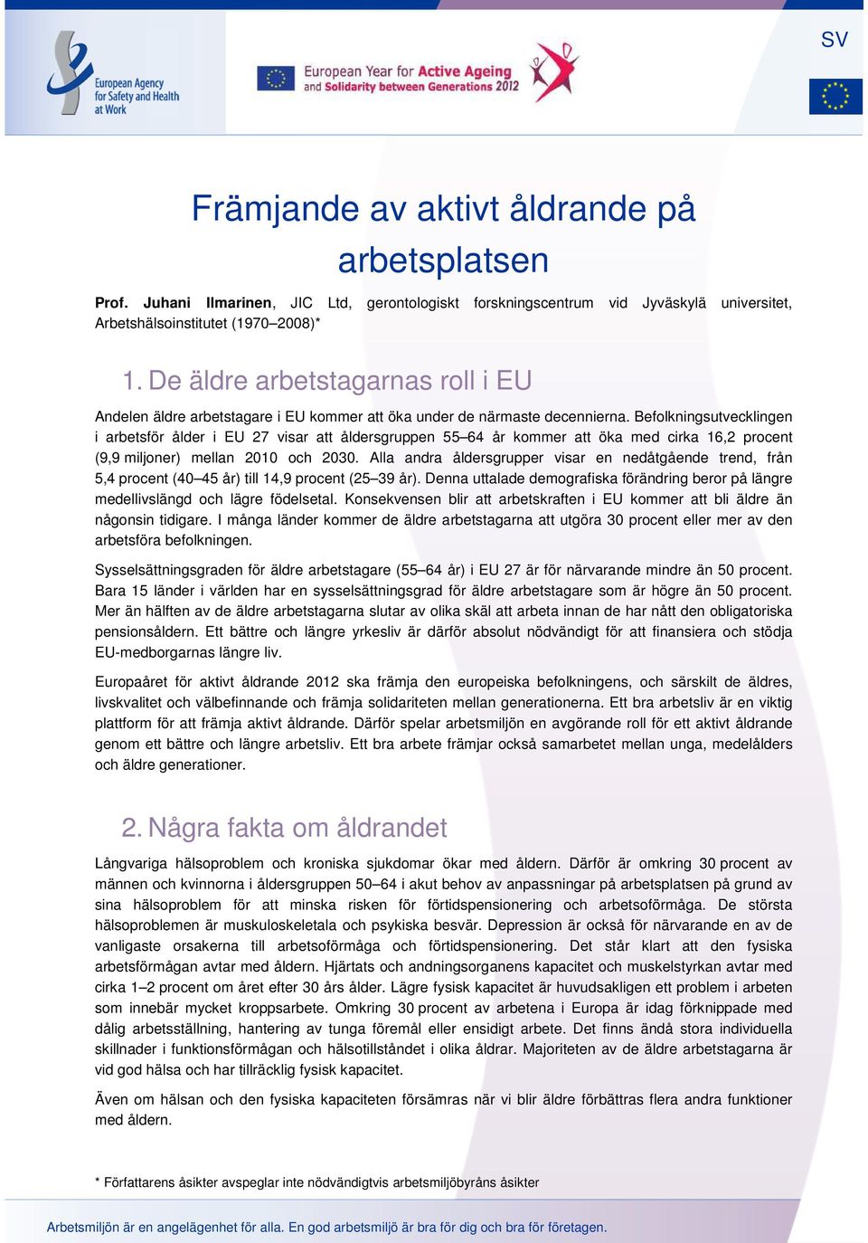 Befolkningsutvecklingen i arbetsför ålder i EU 27 visar att åldersgruppen 55 64 år kommer att öka med cirka 16,2 procent (9,9 miljoner) mellan 2010 och 2030.