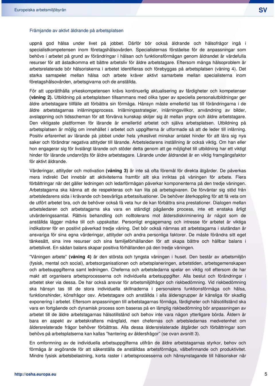 arbetsliv för äldre arbetstagare. Eftersom många hälsoproblem är arbetsrelaterade bör hälsoriskerna i arbetet identifieras och förebyggas på arbetsplatsen (våning 4).