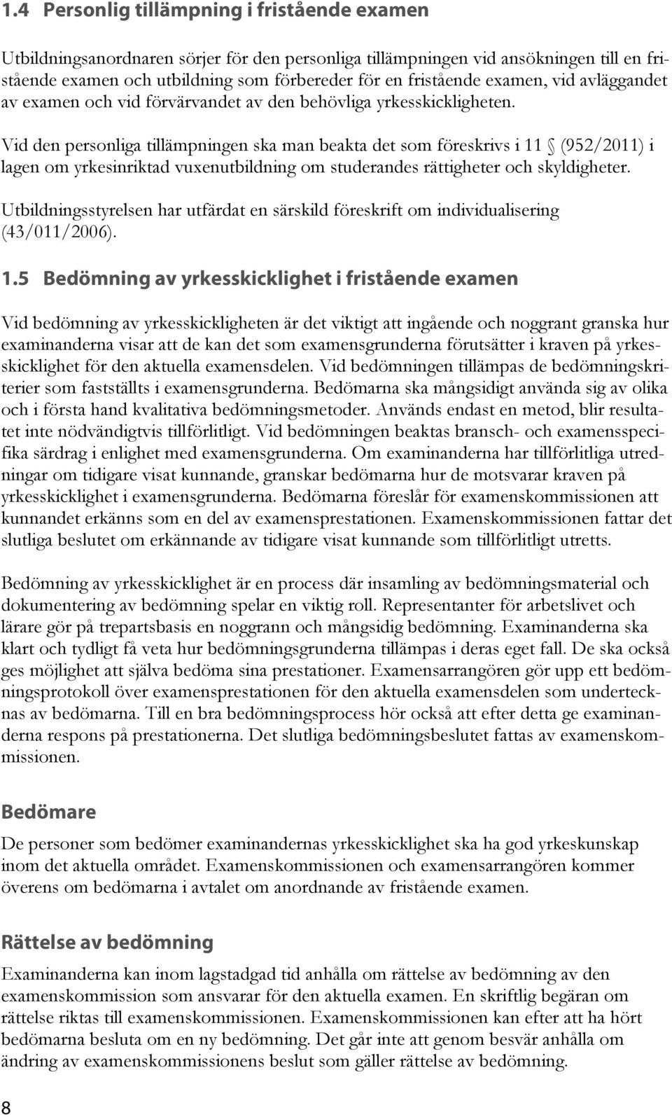 Vid den personliga tillämpningen ska man beakta det som föreskrivs i 11 (952/2011) i lagen om yrkesinriktad vuxenutbildning om studerandes rättigheter och skyldigheter.