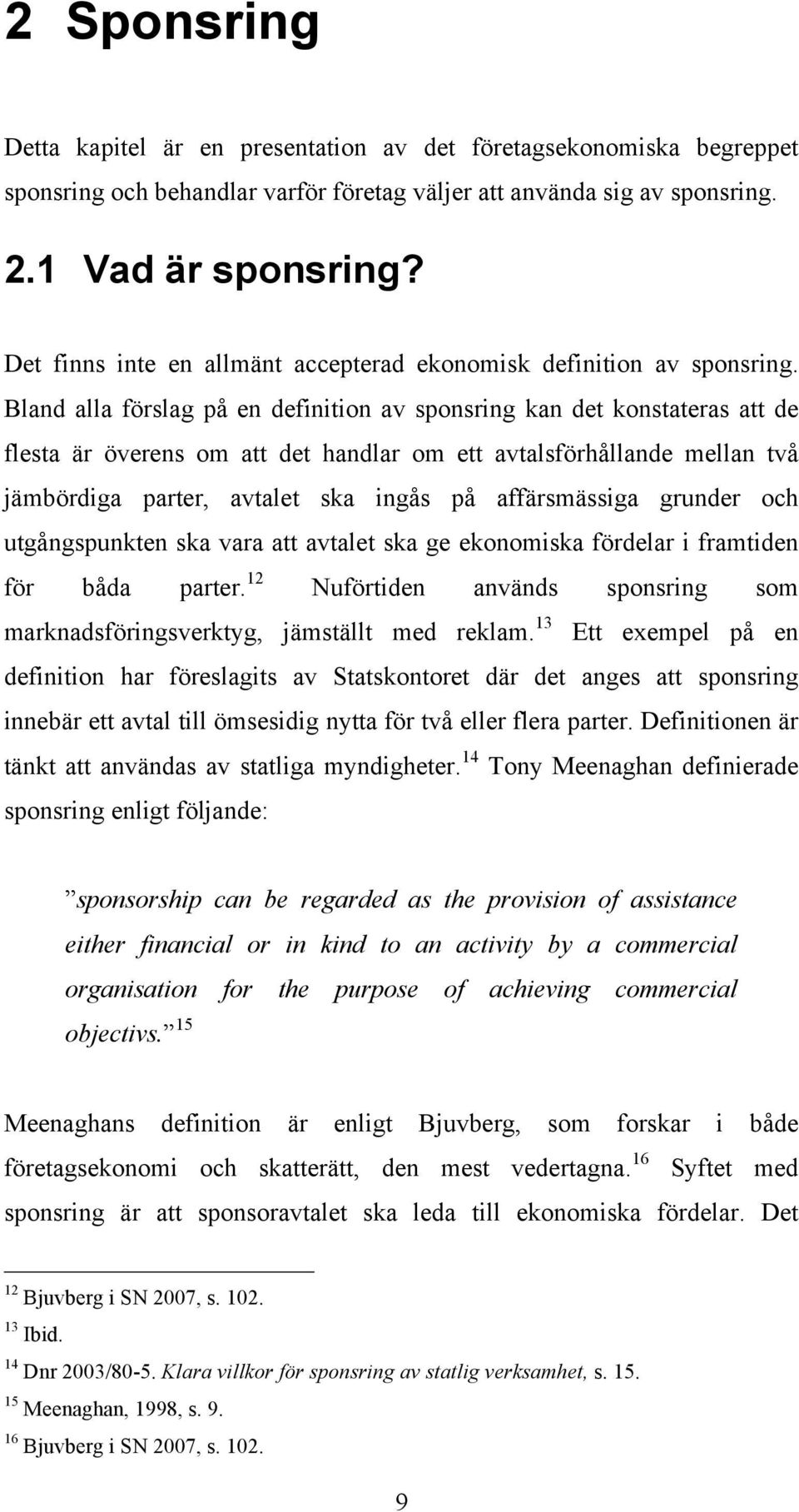 Bland alla förslag på en definition av sponsring kan det konstateras att de flesta är överens om att det handlar om ett avtalsförhållande mellan två jämbördiga parter, avtalet ska ingås på