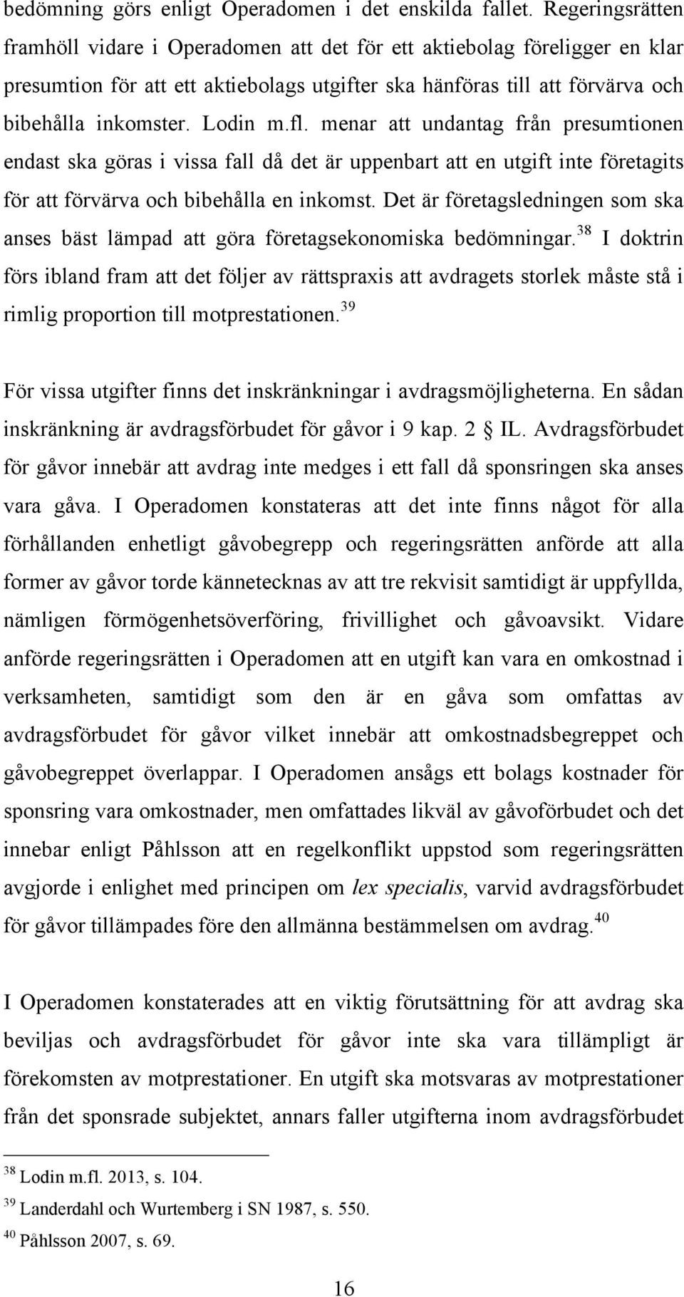 fl. menar att undantag från presumtionen endast ska göras i vissa fall då det är uppenbart att en utgift inte företagits för att förvärva och bibehålla en inkomst.