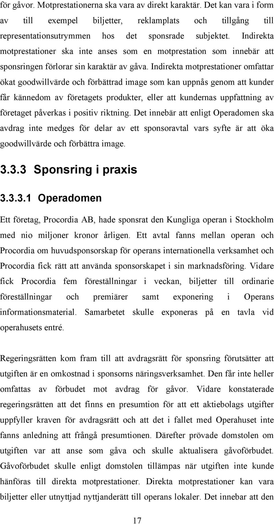 Indirekta motprestationer omfattar ökat goodwillvärde och förbättrad image som kan uppnås genom att kunder får kännedom av företagets produkter, eller att kundernas uppfattning av företaget påverkas