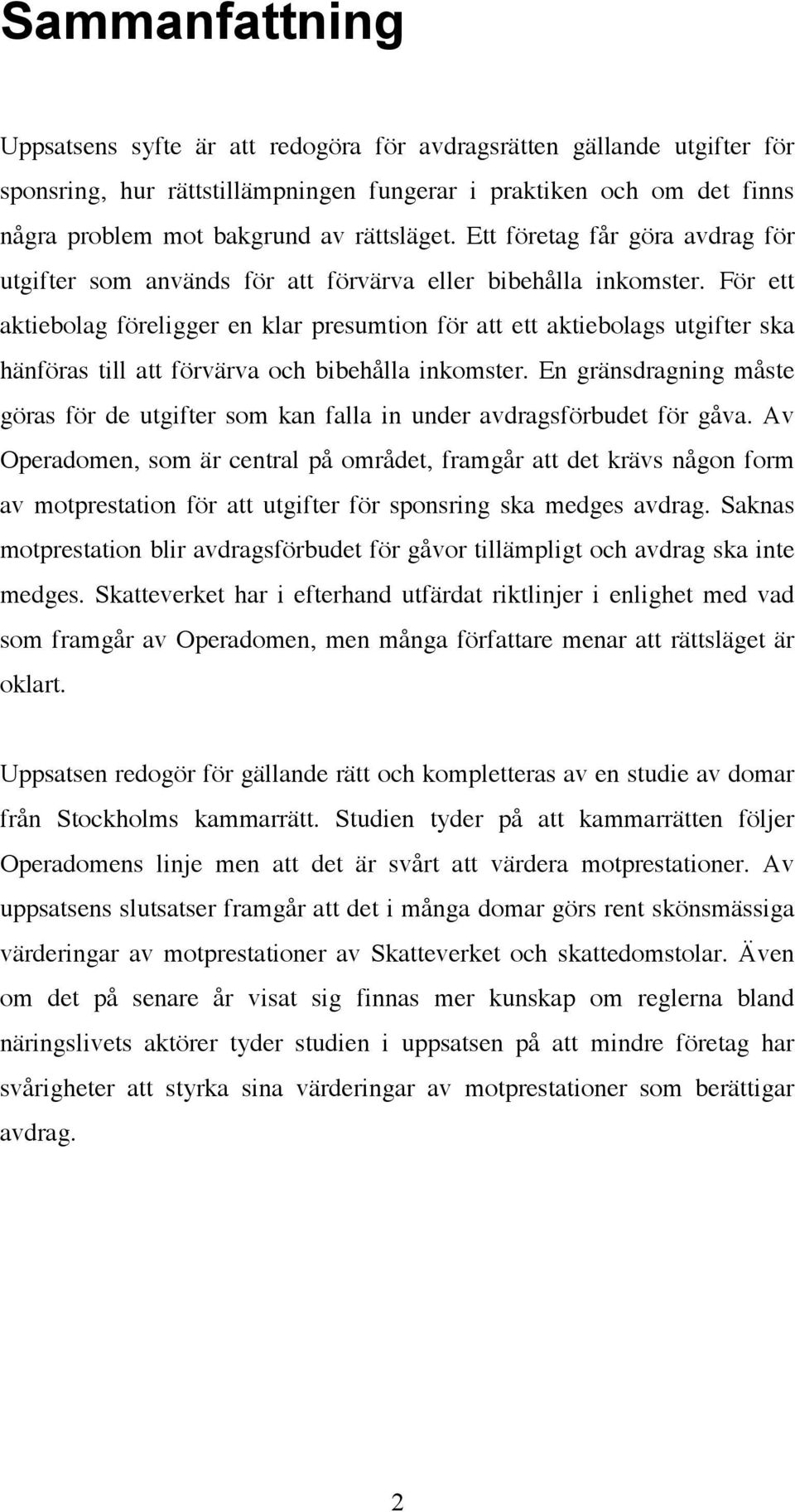 För ett aktiebolag föreligger en klar presumtion för att ett aktiebolags utgifter ska hänföras till att förvärva och bibehålla inkomster.