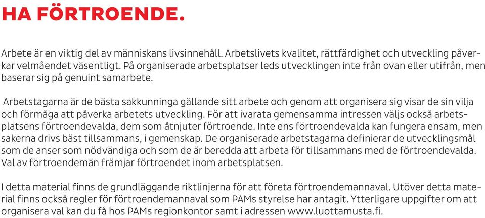 Arbetstagarna är de bästa sakkunninga gällande sitt arbete och genom att organisera sig visar de sin vilja och förmåga att påverka arbetets utveckling.